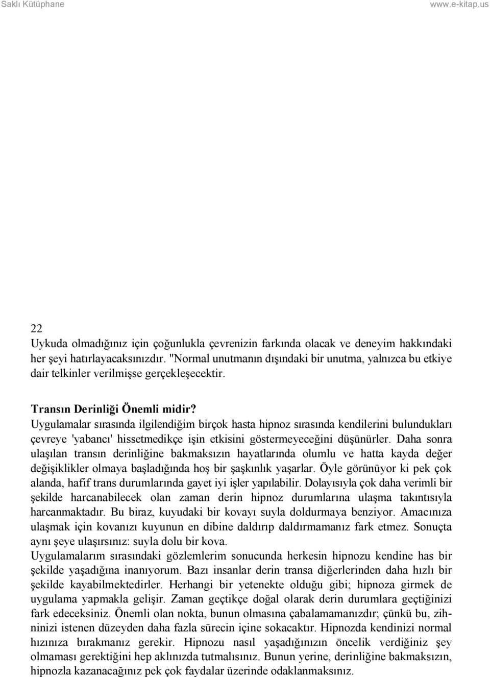 Uygulamalar sırasında ilgilendiğim birçok hasta hipnoz sırasında kendilerini bulundukları çevreye 'yabancı' hissetmedikçe işin etkisini göstermeyeceğini düşünürler.