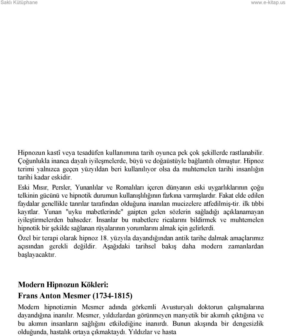 Eski Mısır, Persler, Yunanlılar ve Romalıları içeren dünyanın eski uygarlıklarının çoğu telkinin gücünü ve hipnotik durumun kullanışlılığının farkına varmışlardır.