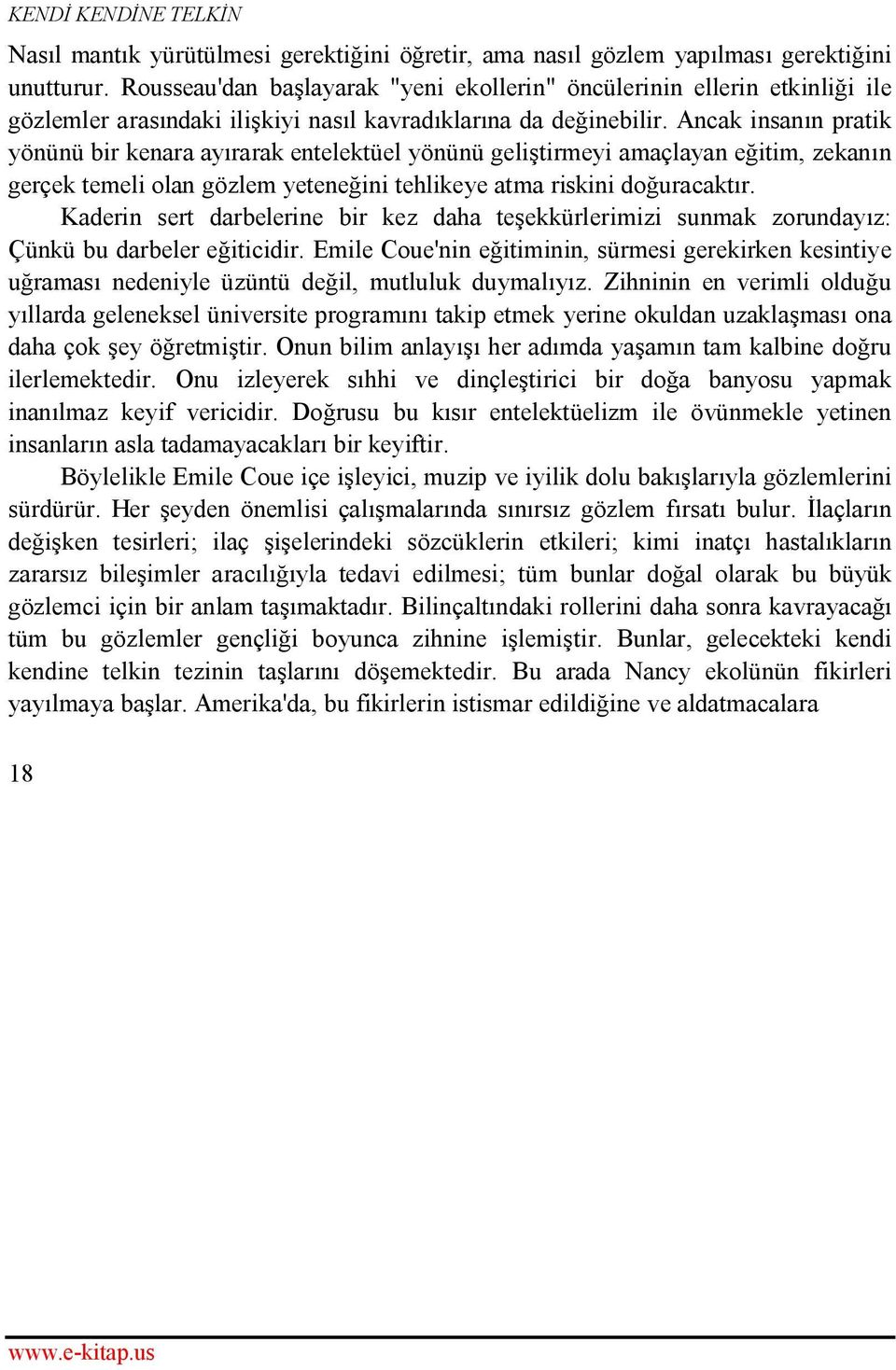 Ancak insanın pratik yönünü bir kenara ayırarak entelektüel yönünü geliştirmeyi amaçlayan eğitim, zekanın gerçek temeli olan gözlem yeteneğini tehlikeye atma riskini doğuracaktır.