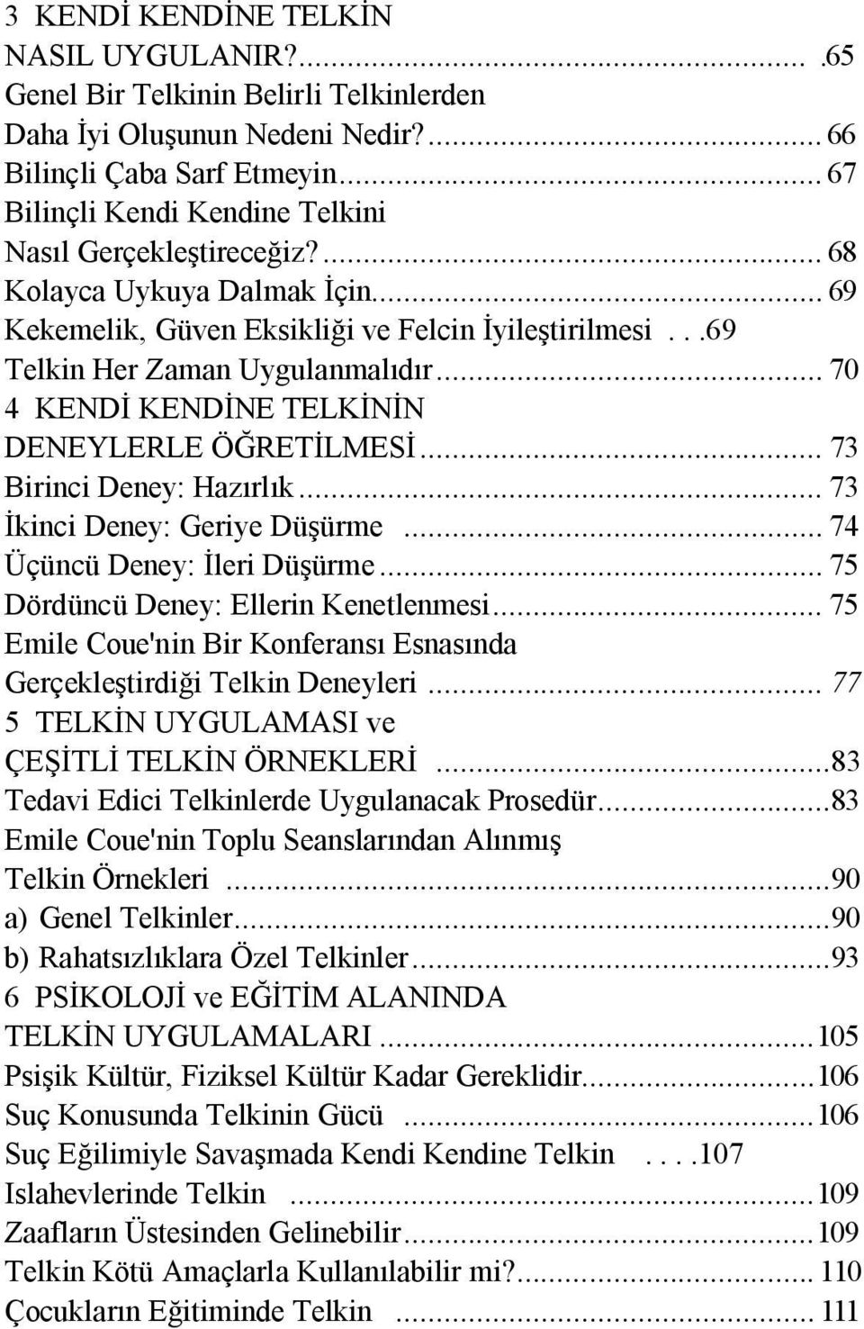 .. 70 4 KENDİ KENDİNE TELKİNİN DENEYLERLE ÖĞRETİLMESİ... 73 Birinci Deney: Hazırlık... 73 İkinci Deney: Geriye Düşürme... 74 Üçüncü Deney: İleri Düşürme... 75 Dördüncü Deney: Ellerin Kenetlenmesi.