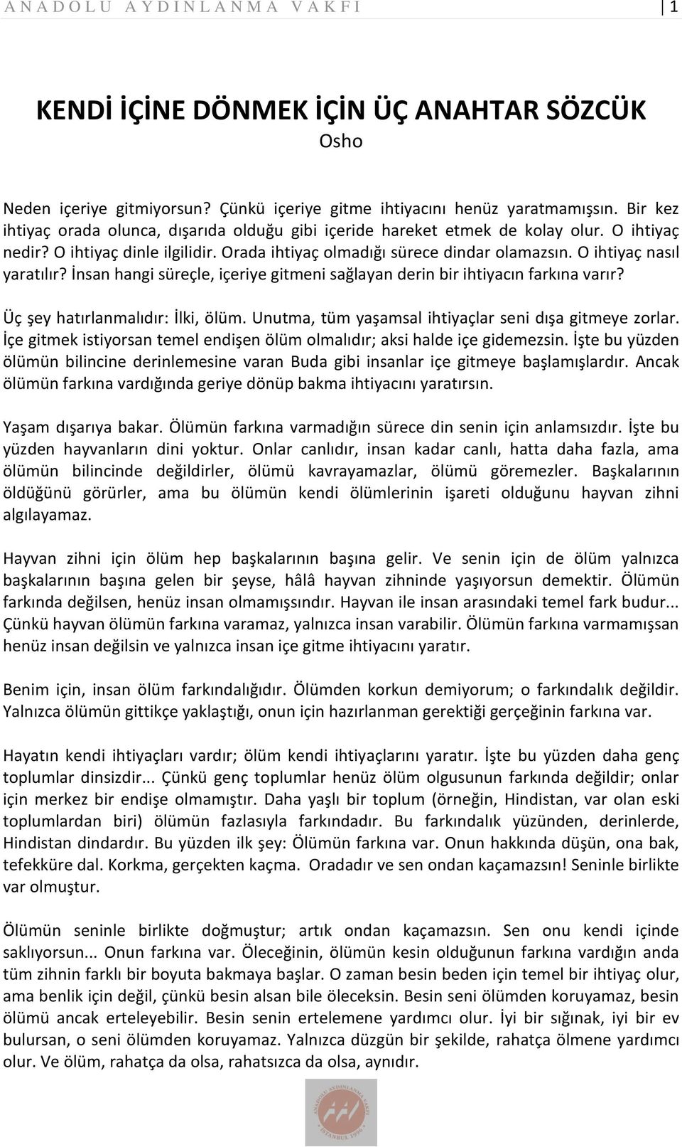 O ihtiyaç nasıl yaratılır? İnsan hangi süreçle, içeriye gitmeni sağlayan derin bir ihtiyacın farkına varır? Üç şey hatırlanmalıdır: İlki, ölüm.