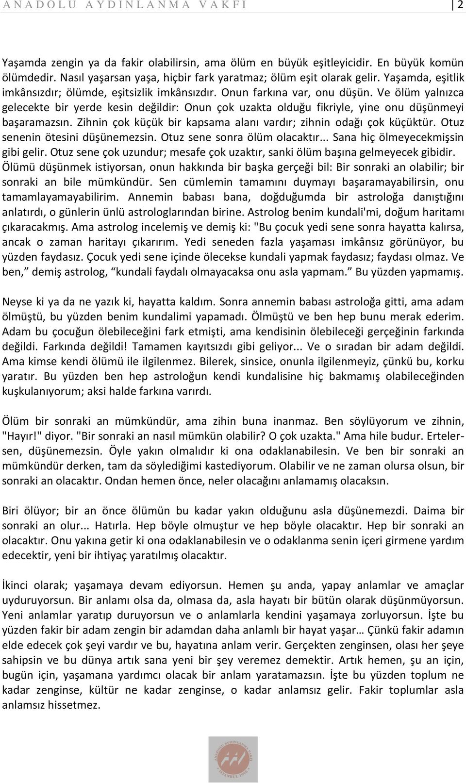 Ve ölüm yalnızca gelecekte bir yerde kesin değildir: Onun çok uzakta olduğu fikriyle, yine onu düşünmeyi başaramazsın. Zihnin çok küçük bir kapsama alanı vardır; zihnin odağı çok küçüktür.