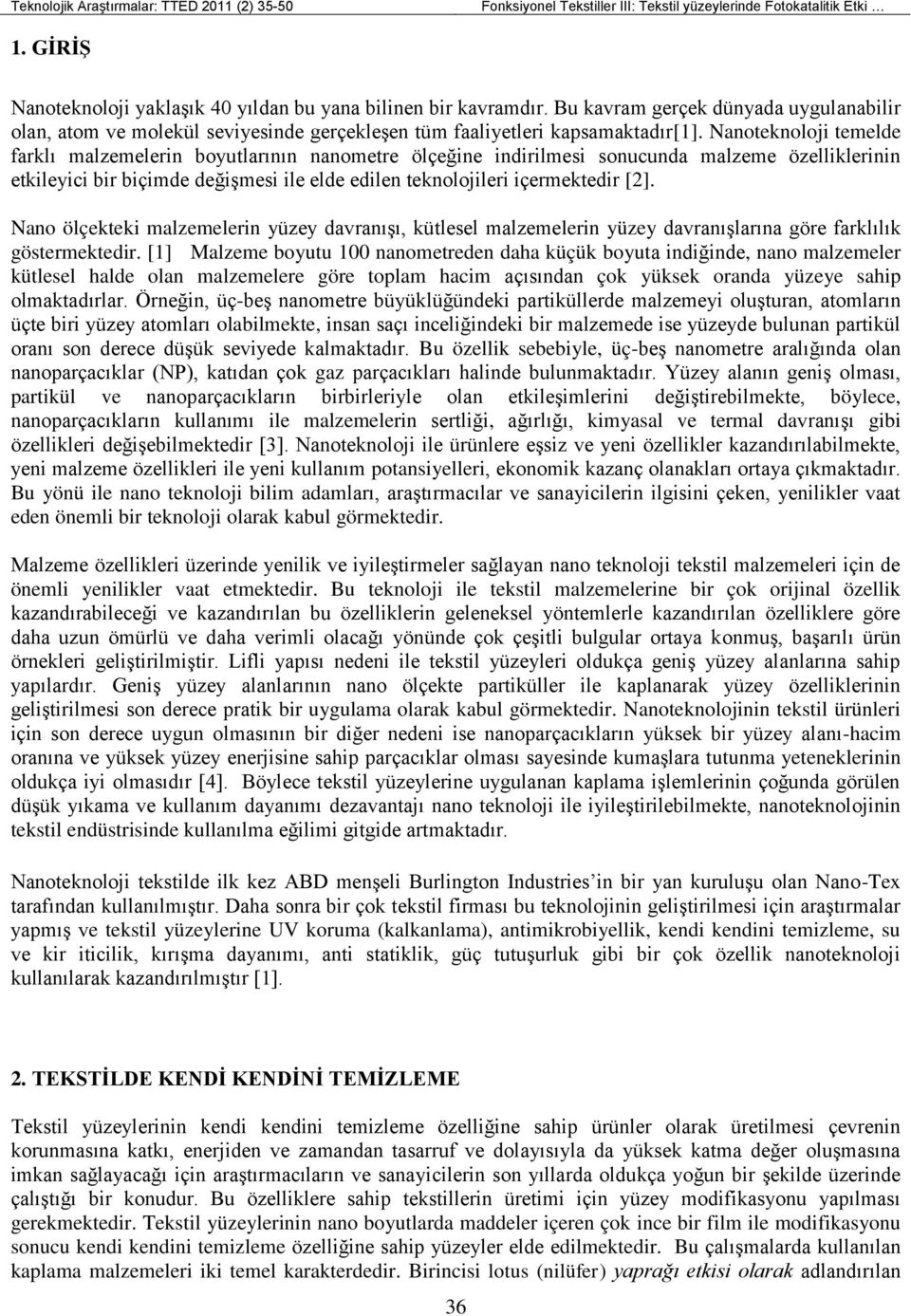 Nanoteknoloji temelde farklı malzemelerin boyutlarının nanometre ölçeğine indirilmesi sonucunda malzeme özelliklerinin etkileyici bir biçimde değişmesi ile elde edilen teknolojileri içermektedir [2].