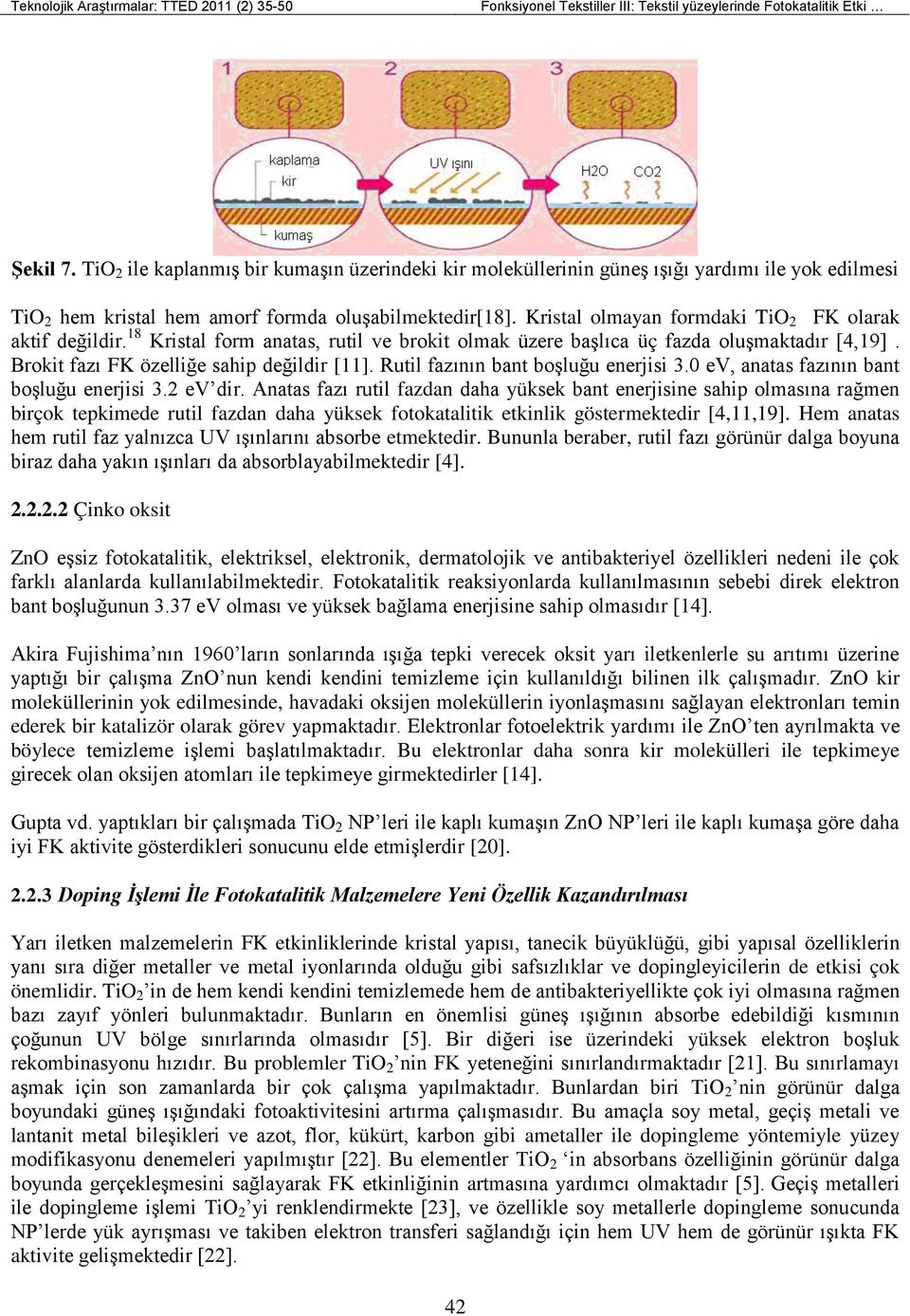 Kristal olmayan formdaki TiO 2 FK olarak aktif değildir. 18 Kristal form anatas, rutil ve brokit olmak üzere başlıca üç fazda oluşmaktadır [4,19]. Brokit fazı FK özelliğe sahip değildir [11].