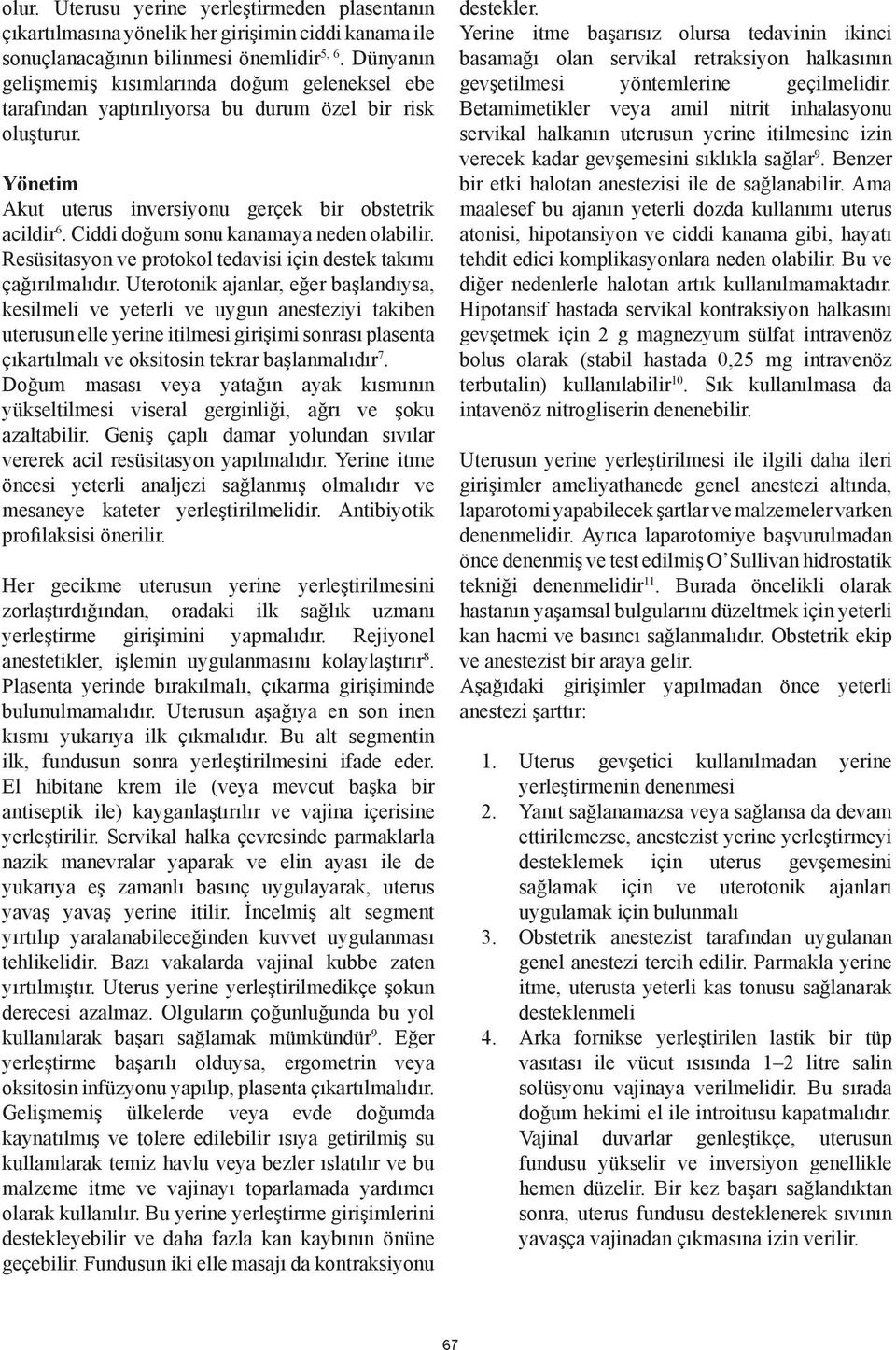 Ciddi doğum sonu kanamaya neden olabilir. Resüsitasyon ve protokol tedavisi için destek takımı çağırılmalıdır.