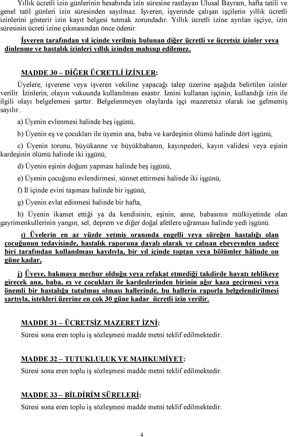 İşveren tarafından yıl içinde verilmiş bulunan diğer ücretli ve ücretsiz izinler veya dinlenme ve hastalık izinleri yıllık izinden mahsup edilemez.