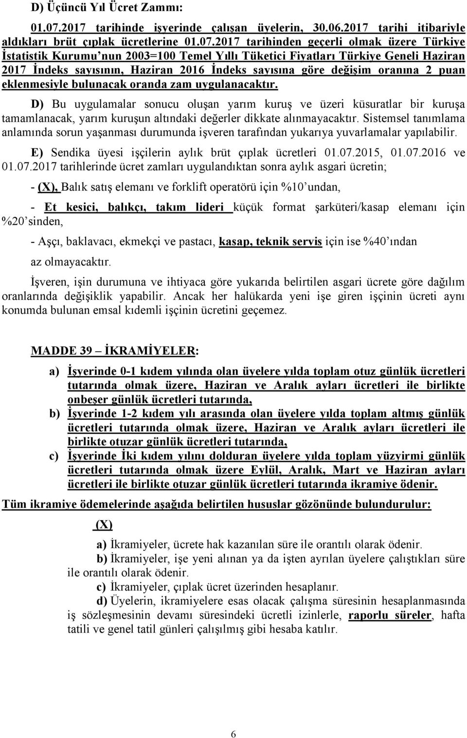 2017 tarihinden geçerli olmak üzere Türkiye İstatistik Kurumu nun 2003=100 Temel Yıllı Tüketici Fiyatları Türkiye Geneli Haziran 2017 İndeks sayısının, Haziran 2016 İndeks sayısına göre değişim