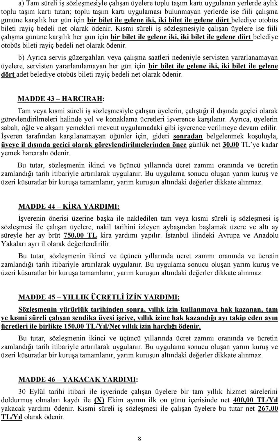 Kısmi süreli iş sözleşmesiyle çalışan üyelere ise fiili çalışma gününe karşılık  b) Ayrıca servis güzergahları veya çalışma saatleri nedeniyle servisten yararlanamayan üyelere, servisten