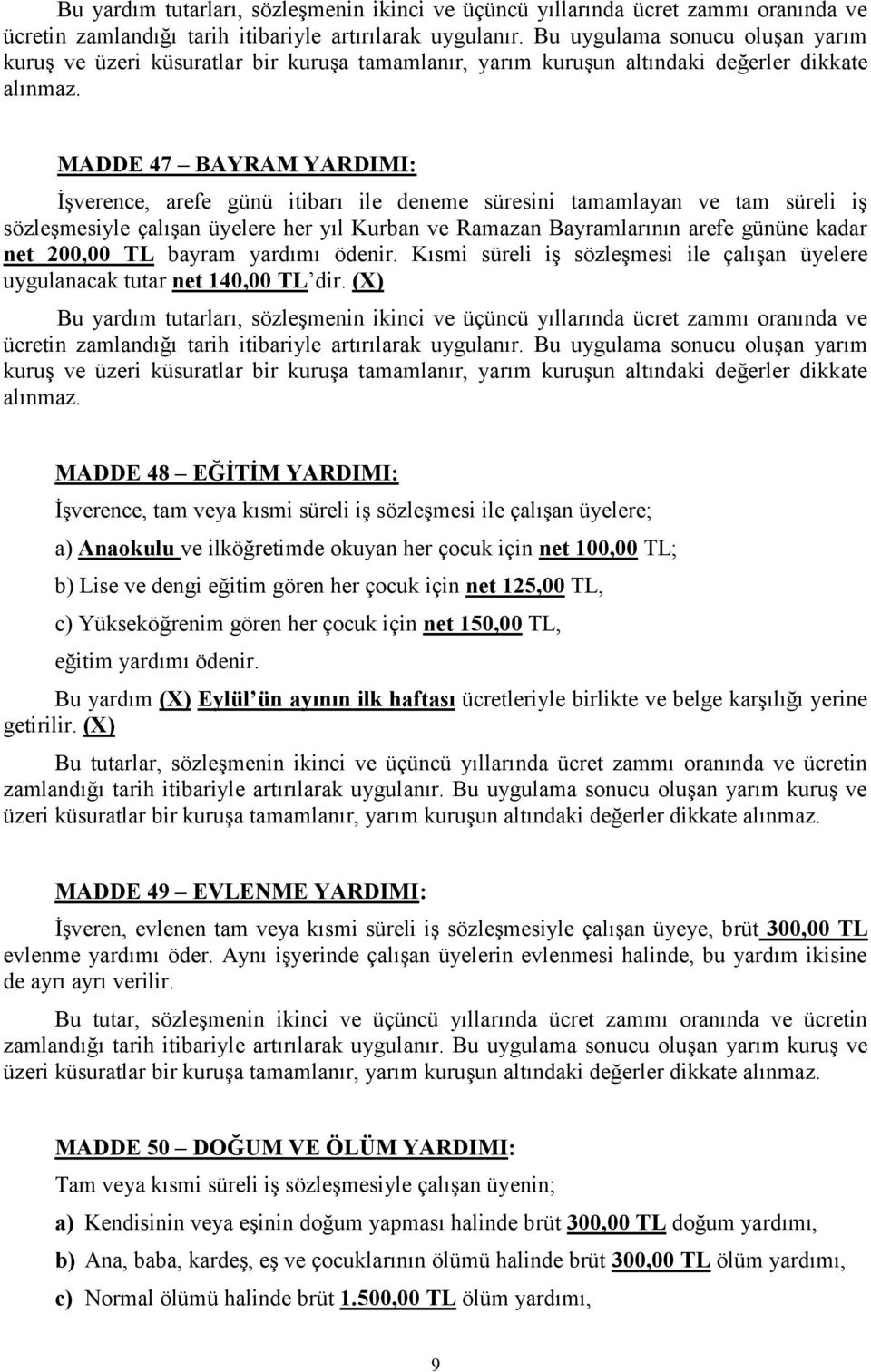 MADDE 47 BAYRAM YARDIMI: İşverence, arefe günü itibarı ile deneme süresini tamamlayan ve tam süreli iş sözleşmesiyle çalışan üyelere her yıl Kurban ve Ramazan Bayramlarının arefe gününe kadar net