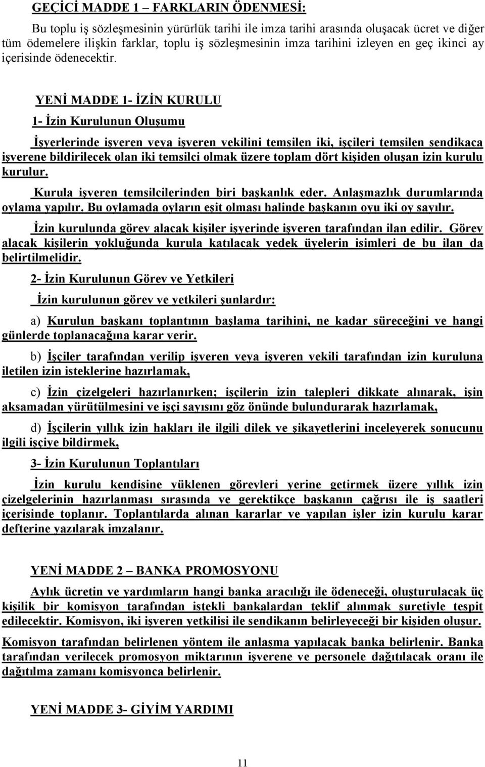 YENİ MADDE 1- İZİN KURULU 1- İzin Kurulunun Oluşumu İşyerlerinde işveren veya işveren vekilini temsilen iki, işçileri temsilen sendikaca işverene bildirilecek olan iki temsilci olmak üzere toplam