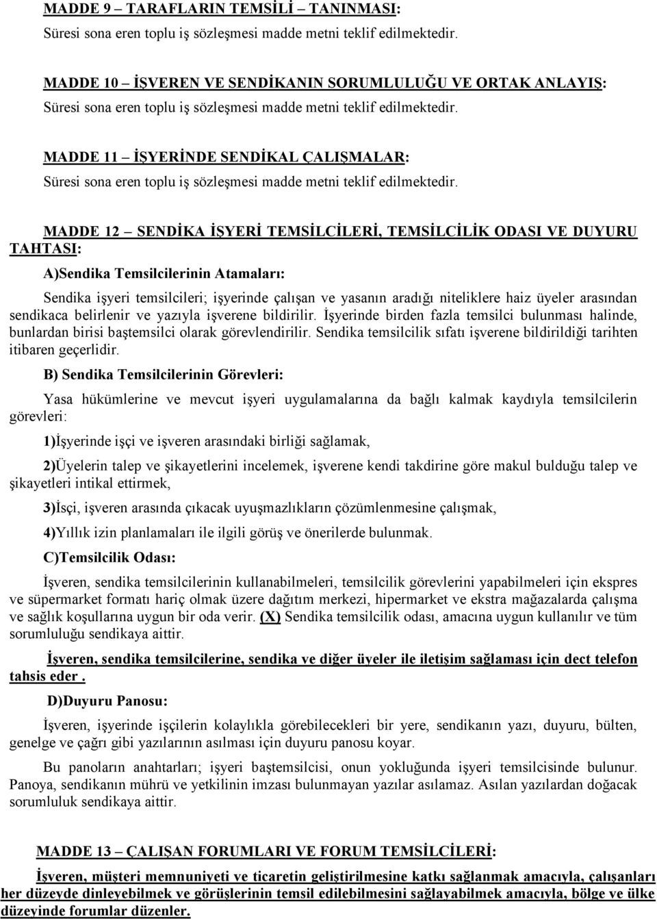 bildirilir. İşyerinde birden fazla temsilci bulunması halinde, bunlardan birisi baştemsilci olarak görevlendirilir. Sendika temsilcilik sıfatı işverene bildirildiği tarihten itibaren geçerlidir.