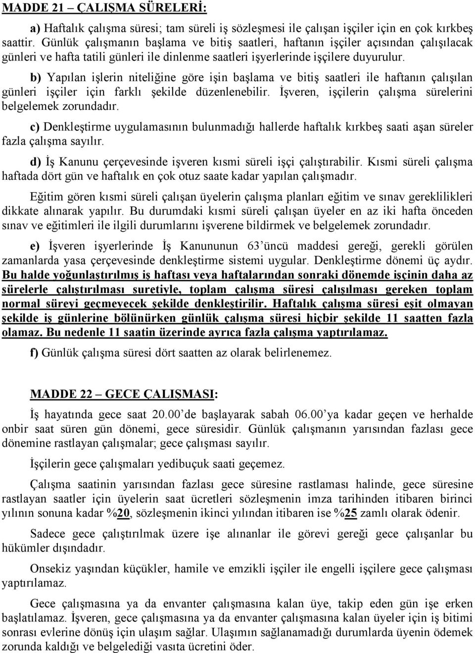 b) Yapılan işlerin niteliğine göre işin başlama ve bitiş saatleri ile haftanın çalışılan günleri işçiler için farklı şekilde düzenlenebilir.