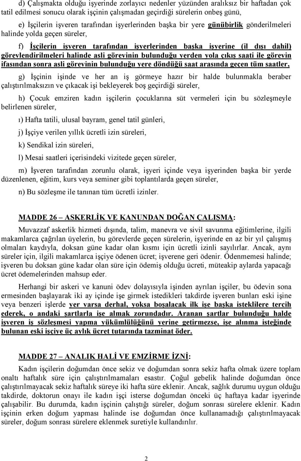 görevinin bulunduğu yerden yola çıkış saati ile görevin ifasından sonra asli görevinin bulunduğu yere döndüğü saat arasında geçen tüm saatler, g) İşçinin işinde ve her an iş görmeye hazır bir halde