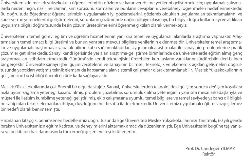 Bu doğrultuda öğretimde; öğrencilerimizin uygulamaları iyi gözlemelerini, gözlemiş oldukları uygulamaları tekrarlamalarını ve karar verme yeteneklerini geliştirmelerini, sorunların çözümünde doğru