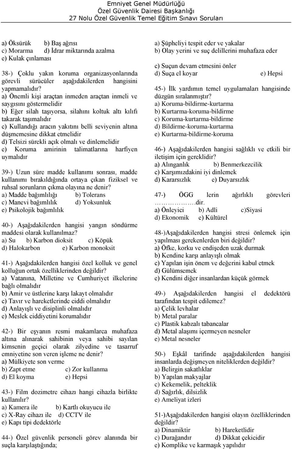 düşmemesine dikkat etmelidir d) Telsizi sürekli açık olmalı ve dinlemelidir e) Koruma amirinin talimatlarına harfiyen uymalıdır 39-) Uzun süre madde kullanımı sonrası, madde kullanımı bırakıldığında