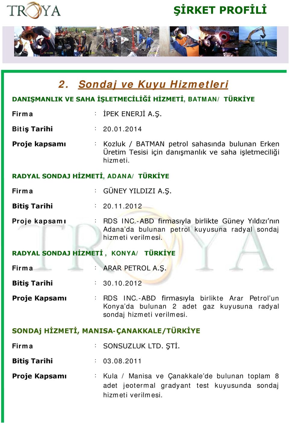 Bitiş Tarihi : 20.11.2012 Proje kapsamı : RDS INC.-ABD firmasıyla birlikte Güney Yıldızı nın Adana da bulunan petrol kuyusuna radyal sondaj hizmeti verilmesi.