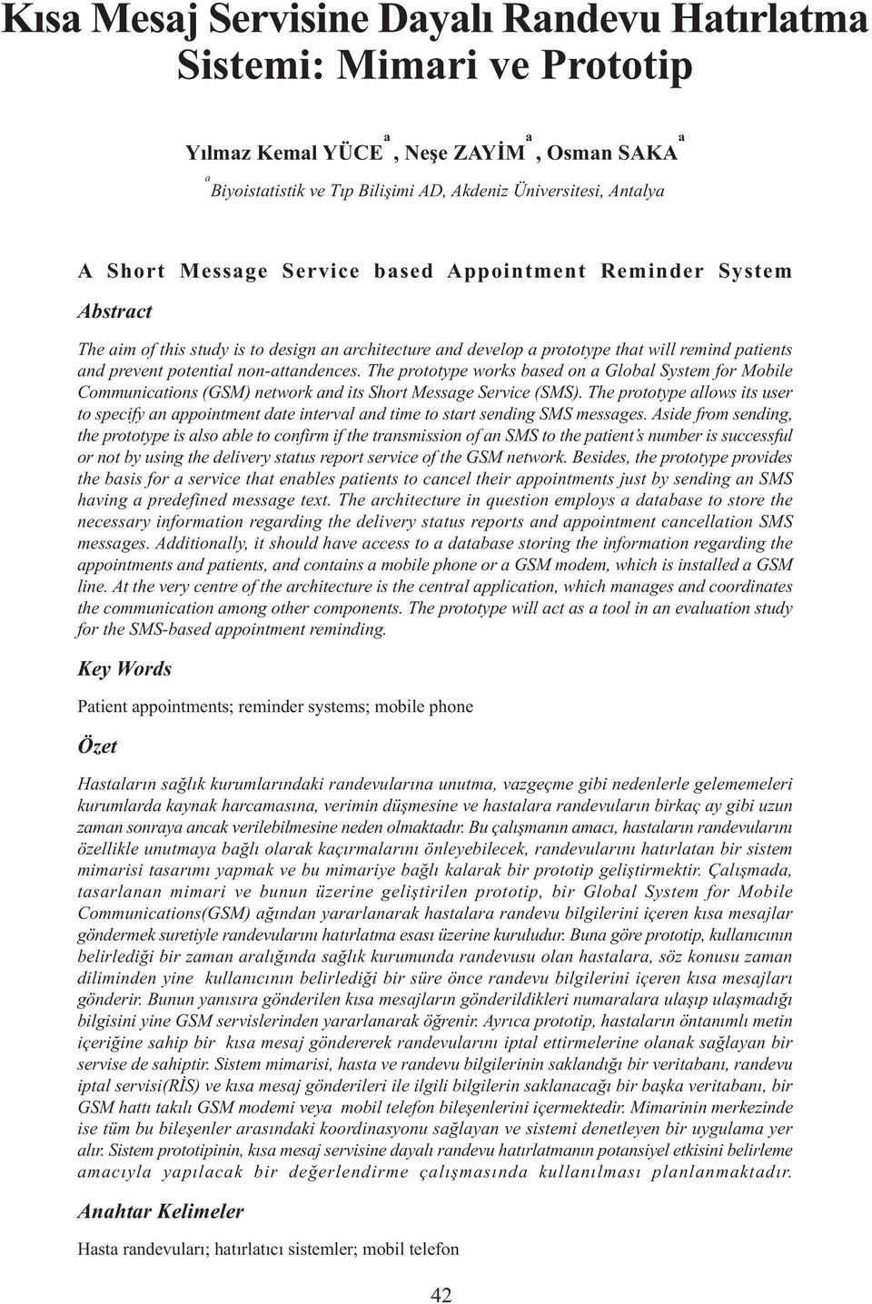 The prototype works based on a Global System for Mobile Communications (GSM) network and its Short Message Service (SMS).