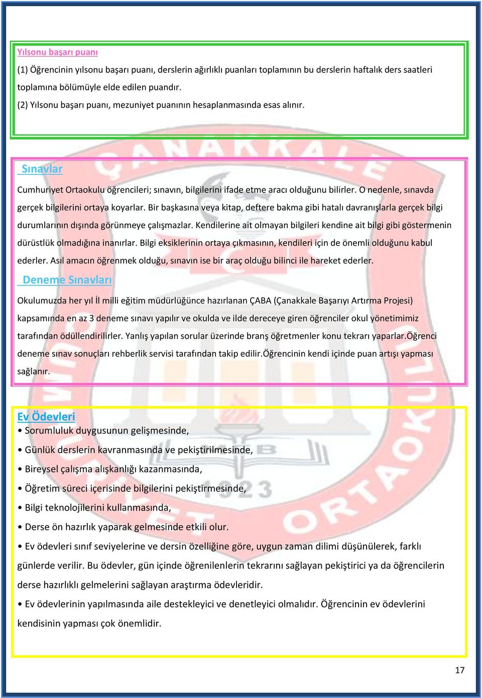 O nedenle, sınavda gerçek bilgilerini ortaya koyarlar. Bir başkasına veya kitap, deftere bakma gibi hatalı davranışlarla gerçek bilgi durumlarının dışında görünmeye çalışmazlar.