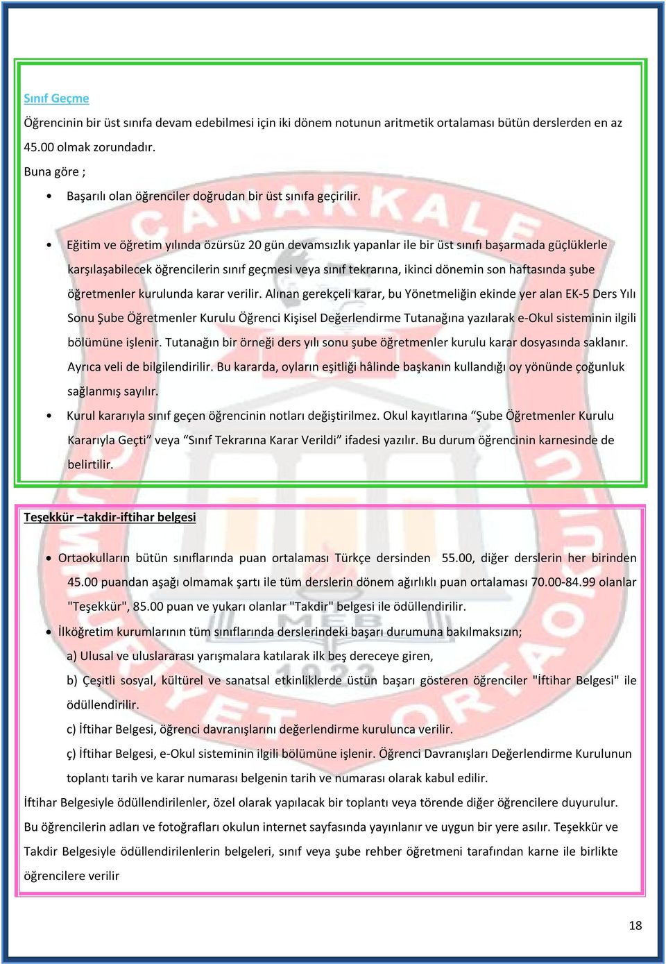 Eğitim ve öğretim yılında özürsüz 20 gün devamsızlık yapanlar ile bir üst sınıfı başarmada güçlüklerle karşılaşabilecek öğrencilerin sınıf geçmesi veya sınıf tekrarına, ikinci dönemin son haftasında