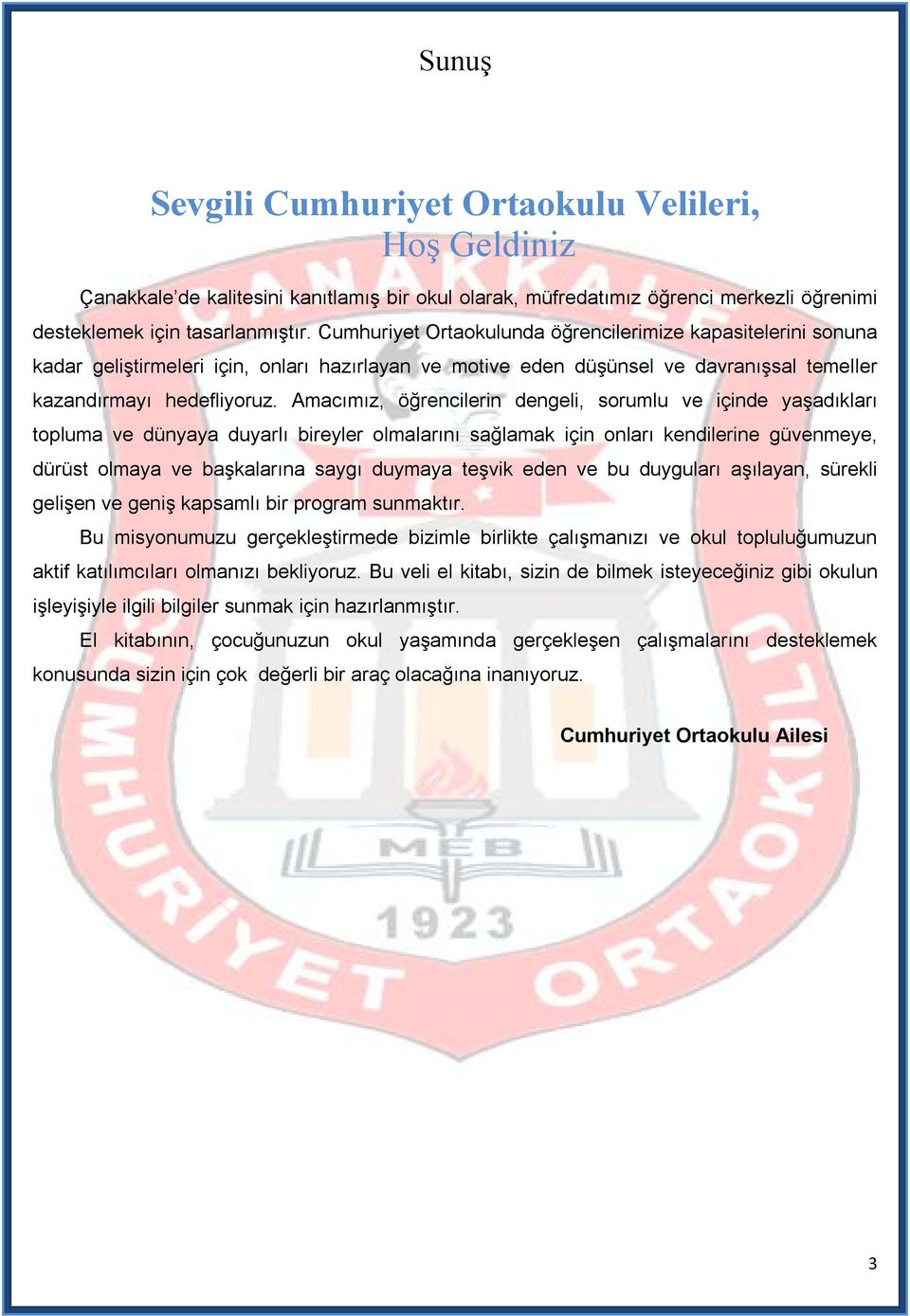 Amacımız, öğrencilerin dengeli, sorumlu ve içinde yaşadıkları topluma ve dünyaya duyarlı bireyler olmalarını sağlamak için onları kendilerine güvenmeye, dürüst olmaya ve başkalarına saygı duymaya