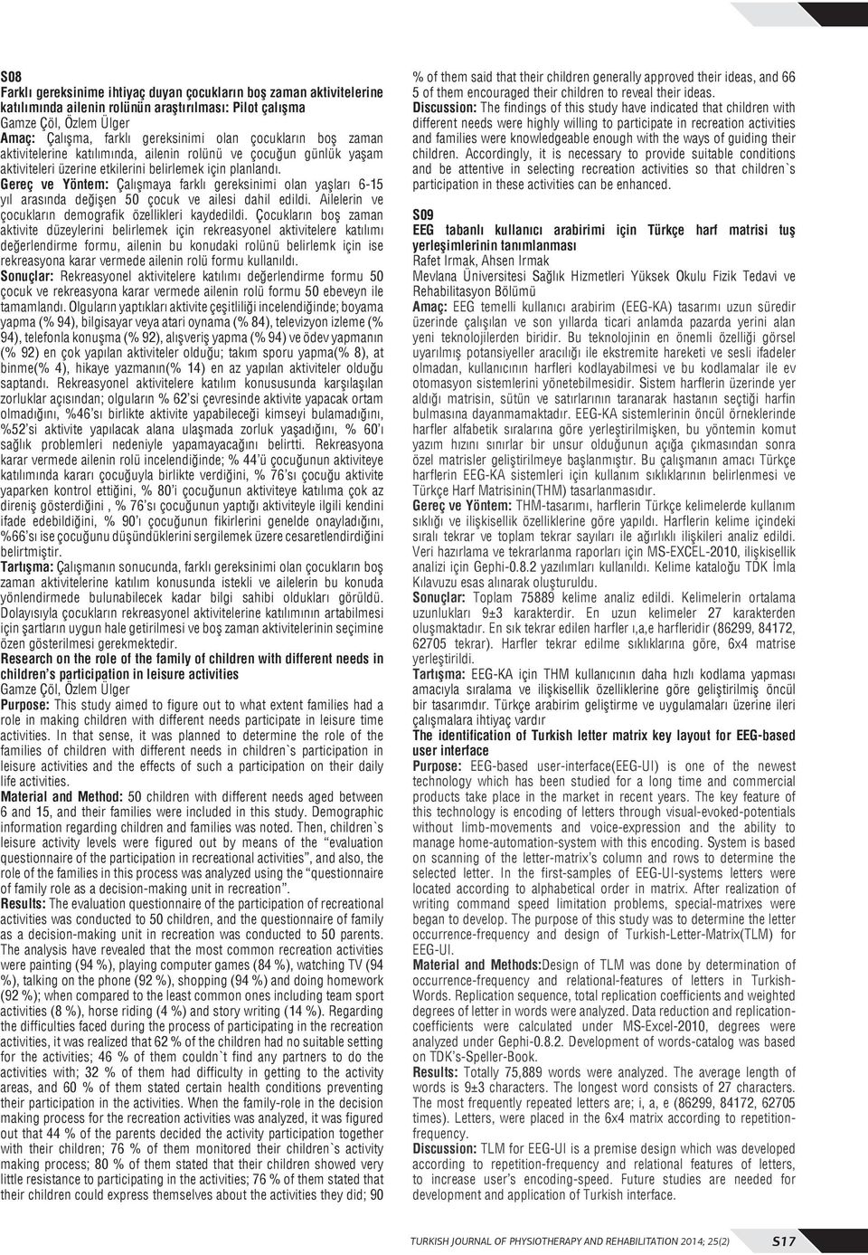 Gereç ve Yöntem: Çalışmaya farklı gereksinimi olan yaşları 6-5 yıl arasında değişen 50 çocuk ve ailesi dahil edildi. Ailelerin ve çocukların demografik özellikleri kaydedildi.