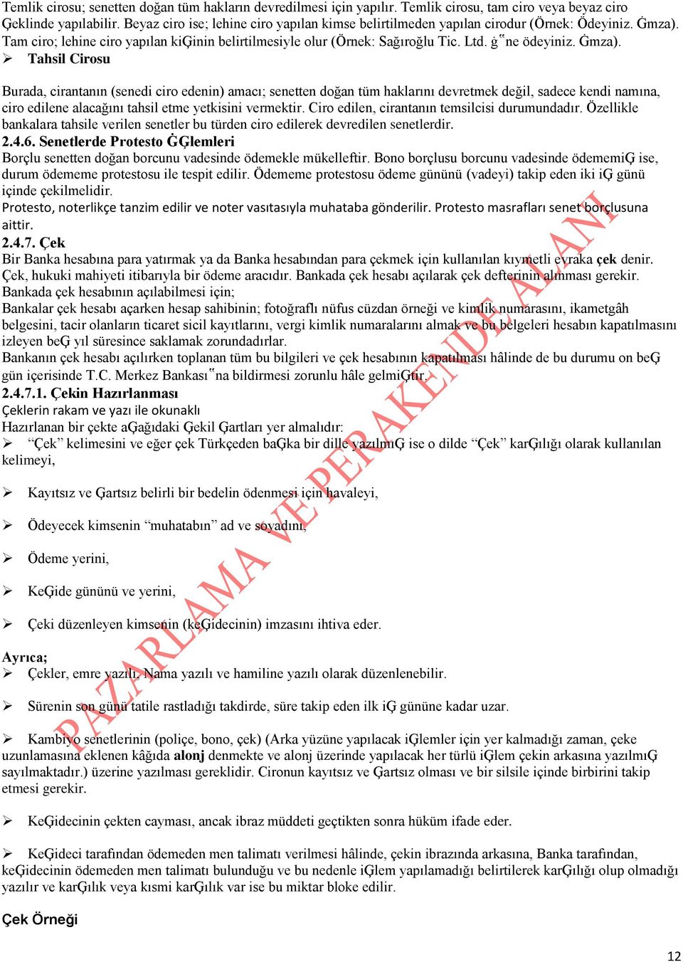 Ġmza). Tahsil Cirosu Burada, cirantanın (senedi ciro edenin) amacı; senetten doğan tüm haklarını devretmek değil, sadece kendi namına, ciro edilene alacağını tahsil etme yetkisini vermektir.