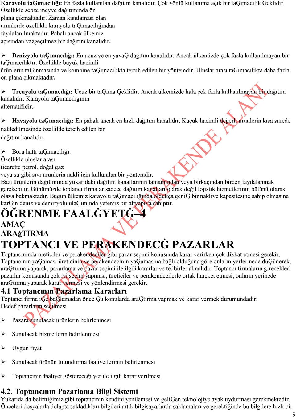 Denizyolu taģımacılığı: En ucuz ve en yavaģ dağıtım kanalıdır. Ancak ülkemizde çok fazla kullanılmayan bir taģımacılıktır.