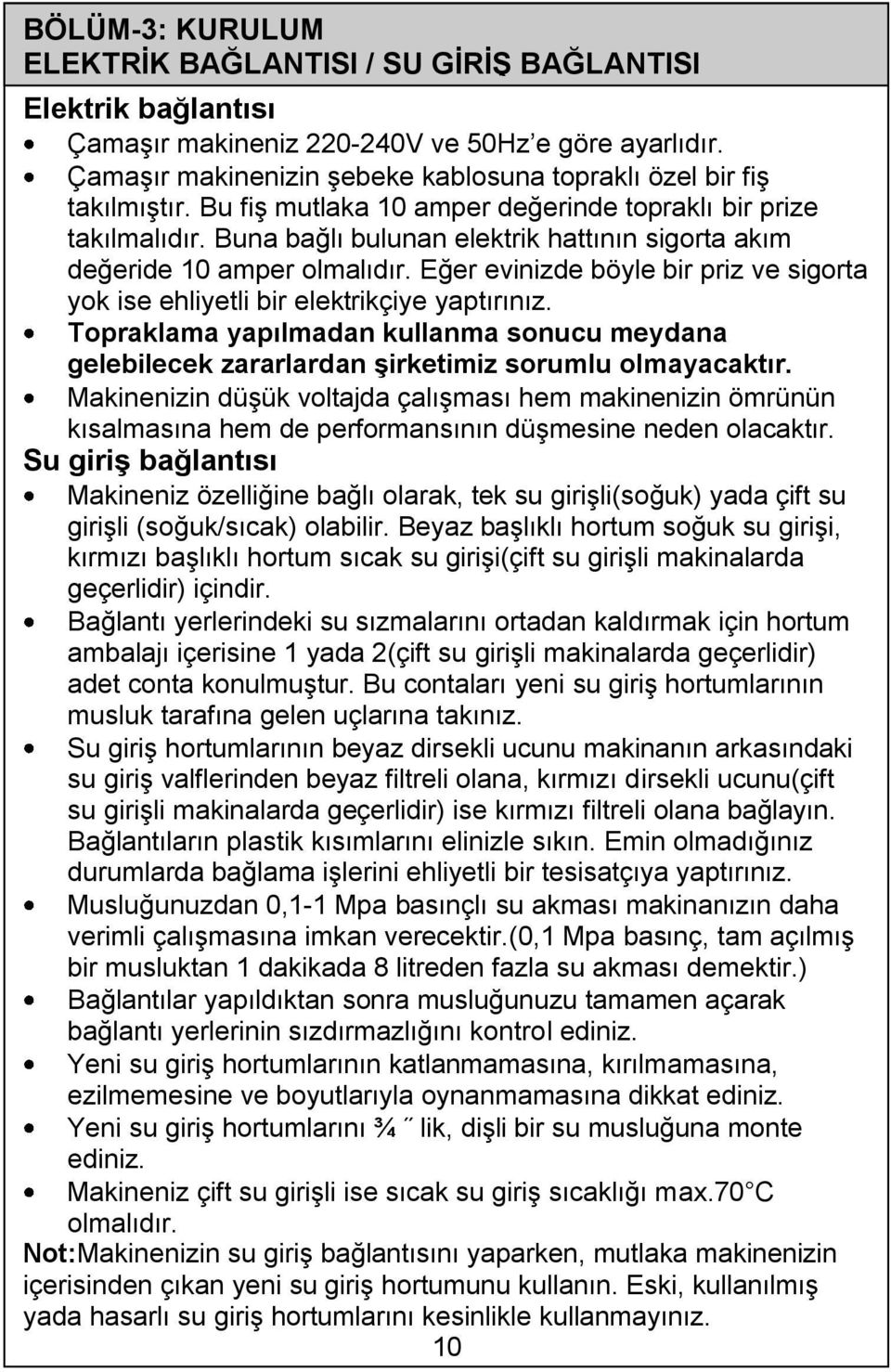 Buna bağlı bulunan elektrik hattının sigorta akım değeride 10 amper olmalıdır. Eğer evinizde böyle bir priz ve sigorta yok ise ehliyetli bir elektrikçiye yaptırınız.