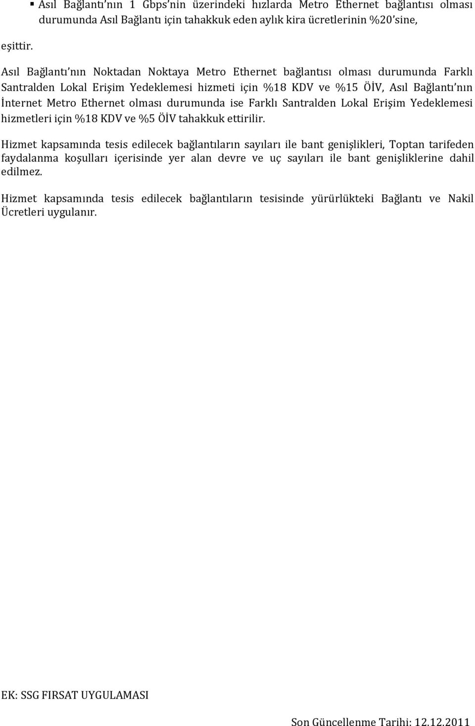 Ethernet bağlantısı olması durumunda Farklı Santralden Lokal Erişim Yedeklemesi hizmeti için %18 KDV ve %15 ÖİV, Asıl Bağlantı nın İnternet Metro Ethernet olması durumunda ise Farklı Santralden Lokal