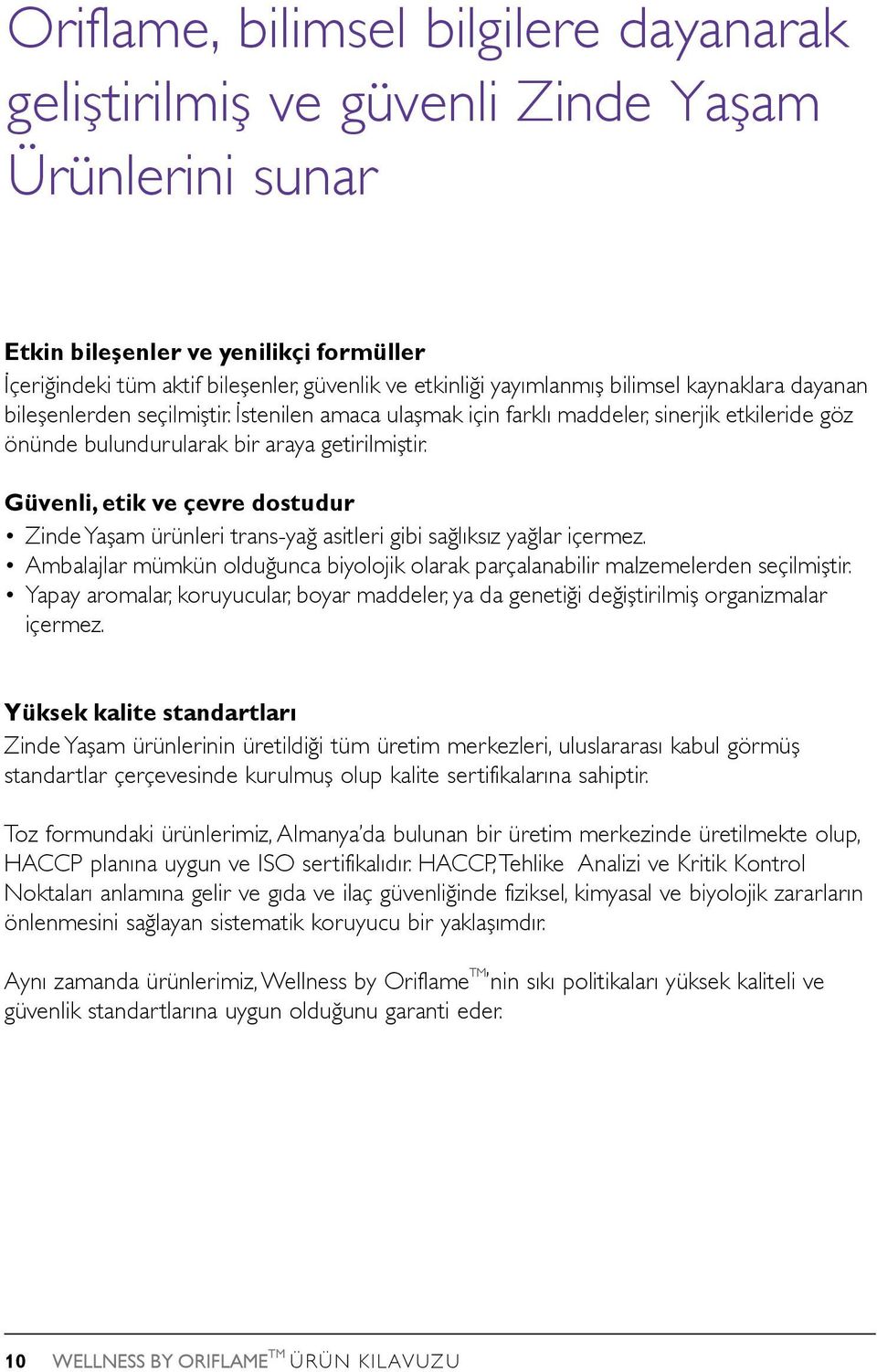 Güvenli, etik ve çevre dostudur Zinde Yaşam ürünleri trans-yağ asitleri gibi sağlıksız yağlar içermez. Ambalajlar mümkün olduğunca biyolojik olarak parçalanabilir malzemelerden seçilmiştir.