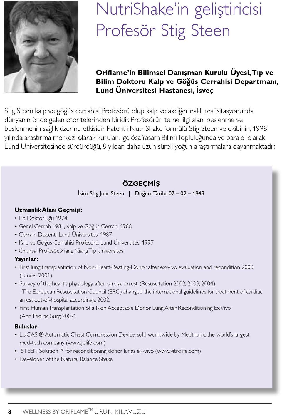 Patentli NutriShake formülü Stig Steen ve ekibinin, 1998 yılında araştırma merkezi olarak kurulan, Igelösa Yaşam Bilimi Topluluğunda ve paralel olarak Lund Üniversitesinde sürdürdüğü, 8 yıldan daha