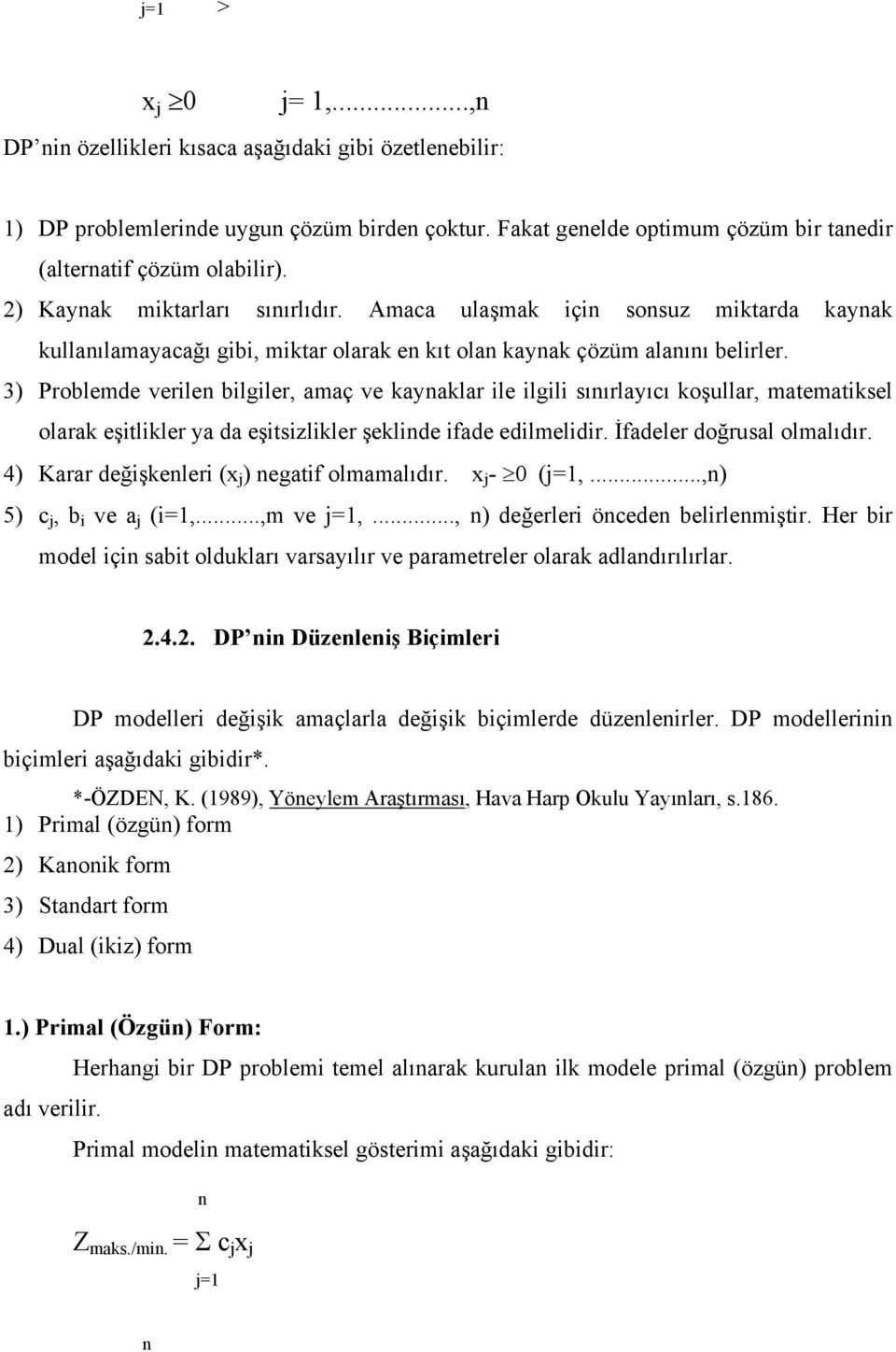 3) Problemde verilen bilgiler, amaç ve kaynaklar ile ilgili sınırlayıcı koşullar, matematiksel olarak eşitlikler ya da eşitsizlikler şeklinde ifade edilmelidir. İfadeler doğrusal olmalıdır.