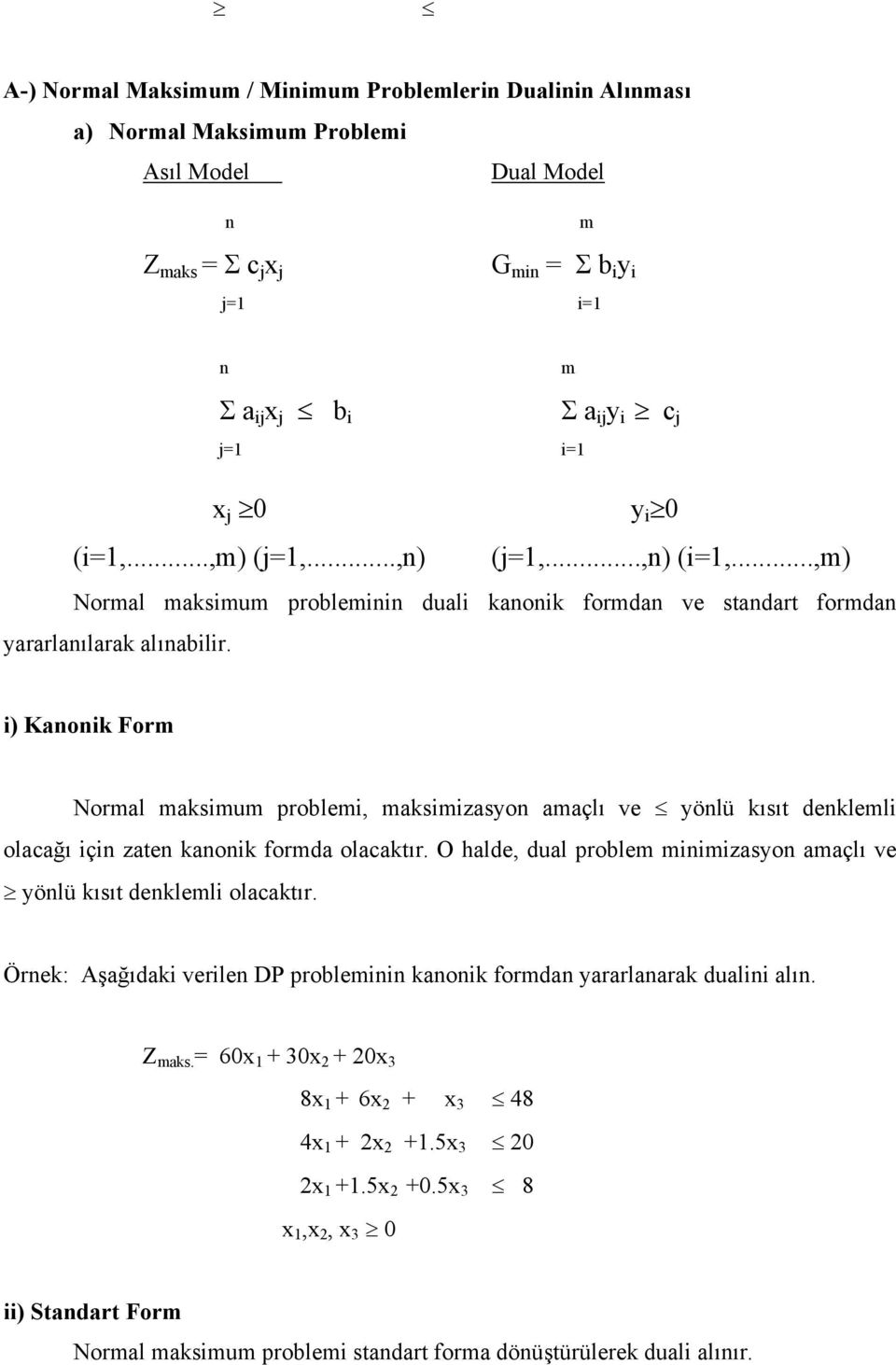 i) Kanonik Form Normal maksimum problemi, maksimizasyon amaçlı ve yönlü kısıt denklemli olacağı için zaten kanonik formda olacaktır.