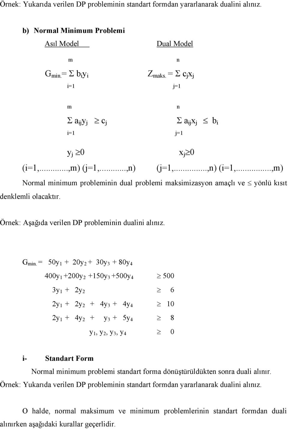 ..,m) Normal minimum probleminin dual problemi maksimizasyon amaçlı ve yönlü kısıt denklemli olacaktır. Örnek: Aşağıda verilen DP probleminin dualini alınız. G min.