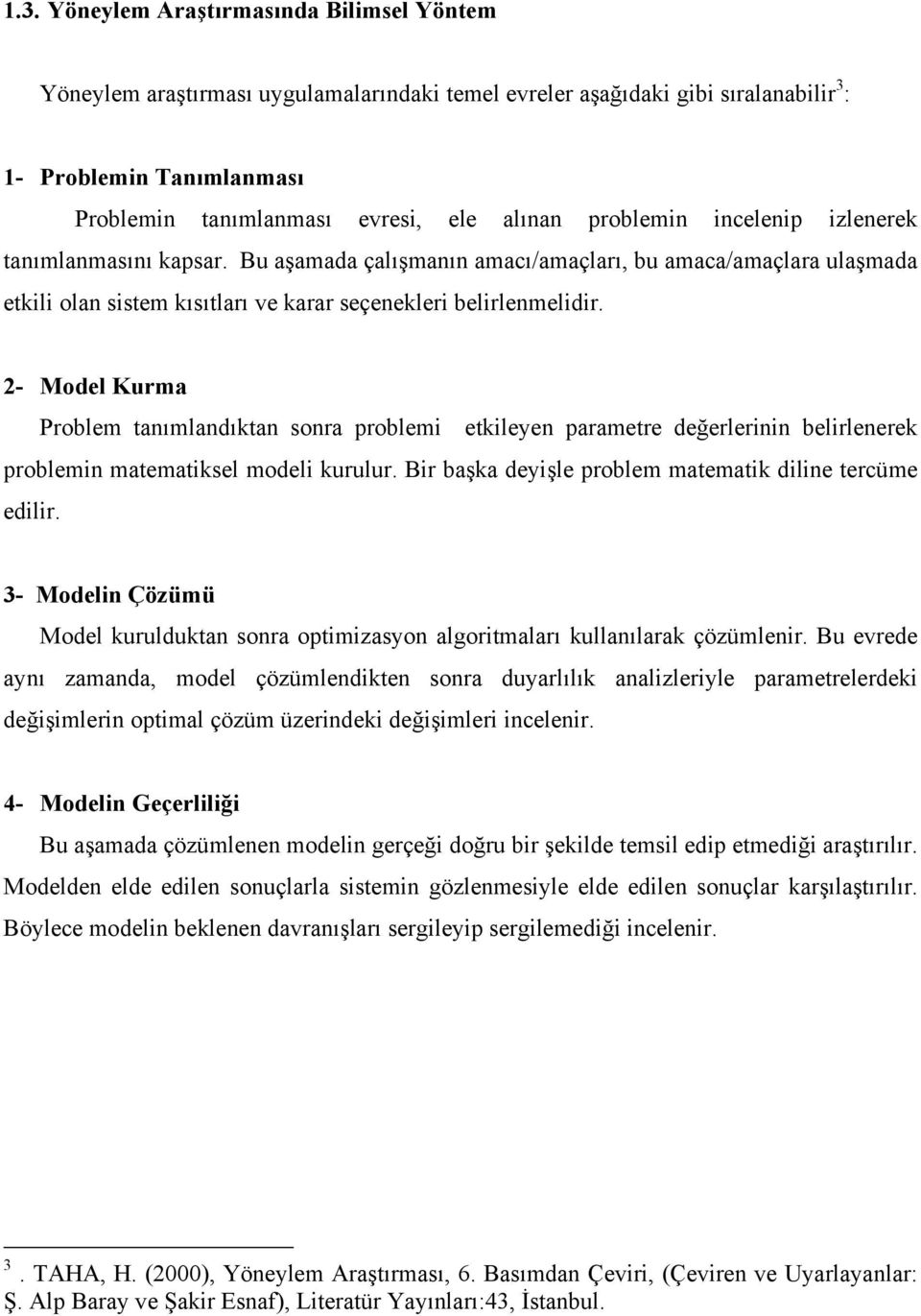 2- Model Kurma Problem tanımlandıktan sonra problemi etkileyen parametre değerlerinin belirlenerek problemin matematiksel modeli kurulur. Bir başka deyişle problem matematik diline tercüme edilir.