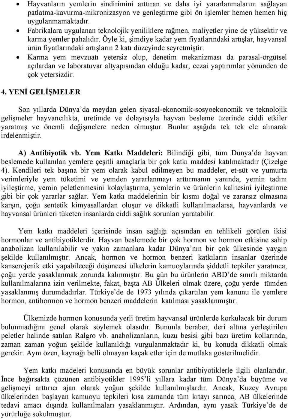 Öyle ki, şimdiye kadar yem fiyatlarındaki artışlar, hayvansal ürün fiyatlarındaki artışların 2 katı düzeyinde seyretmiştir.