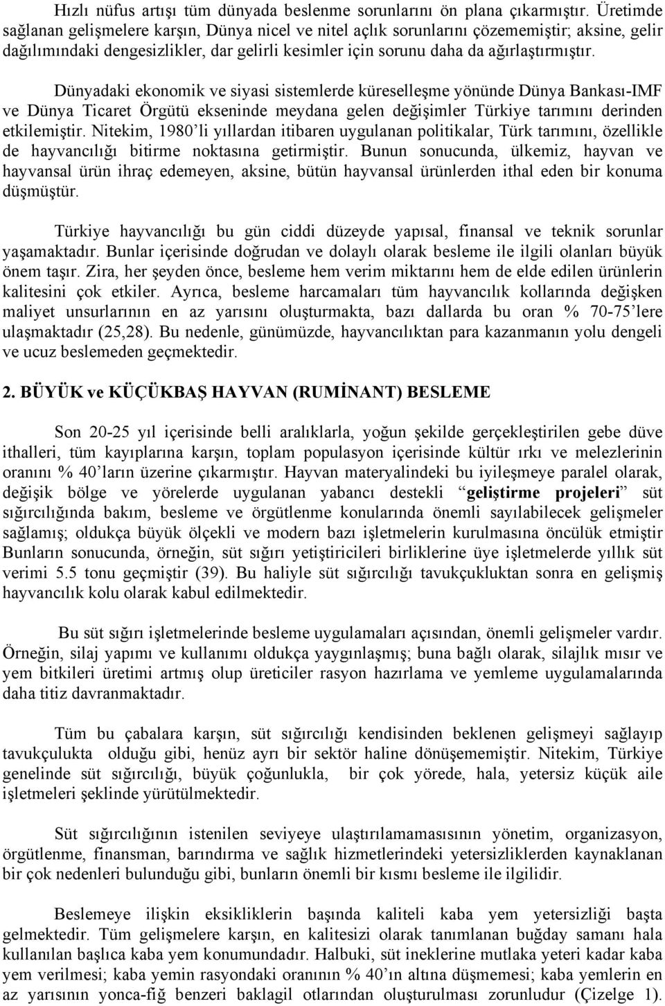 Dünyadaki ekonomik ve siyasi sistemlerde küreselleşme yönünde Dünya Bankası-IMF ve Dünya Ticaret Örgütü ekseninde meydana gelen değişimler Türkiye tarımını derinden etkilemiştir.