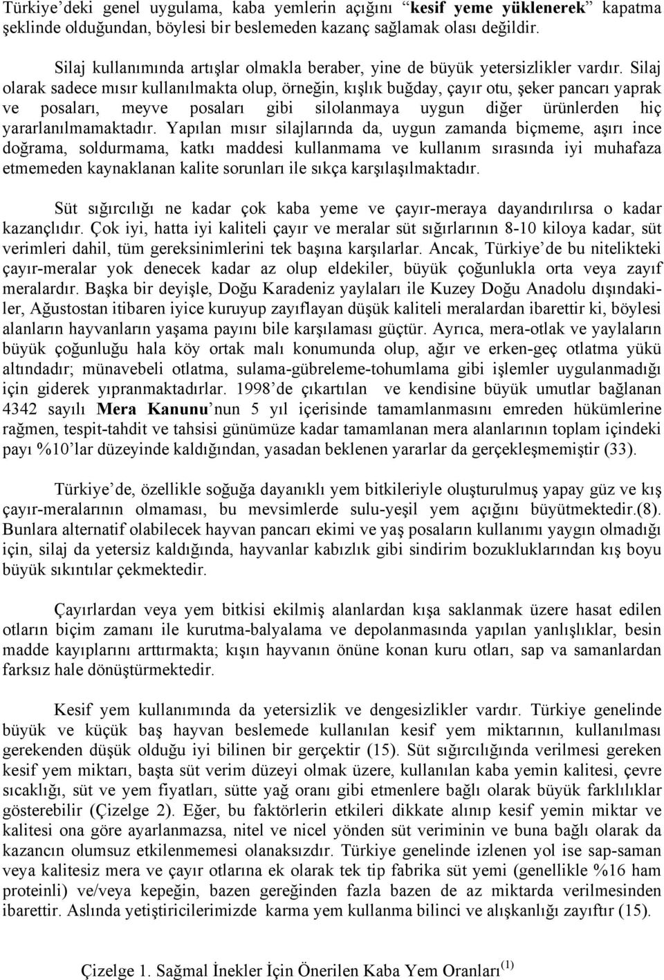 Silaj olarak sadece mısır kullanılmakta olup, örneğin, kışlık buğday, çayır otu, şeker pancarı yaprak ve posaları, meyve posaları gibi silolanmaya uygun diğer ürünlerden hiç yararlanılmamaktadır.