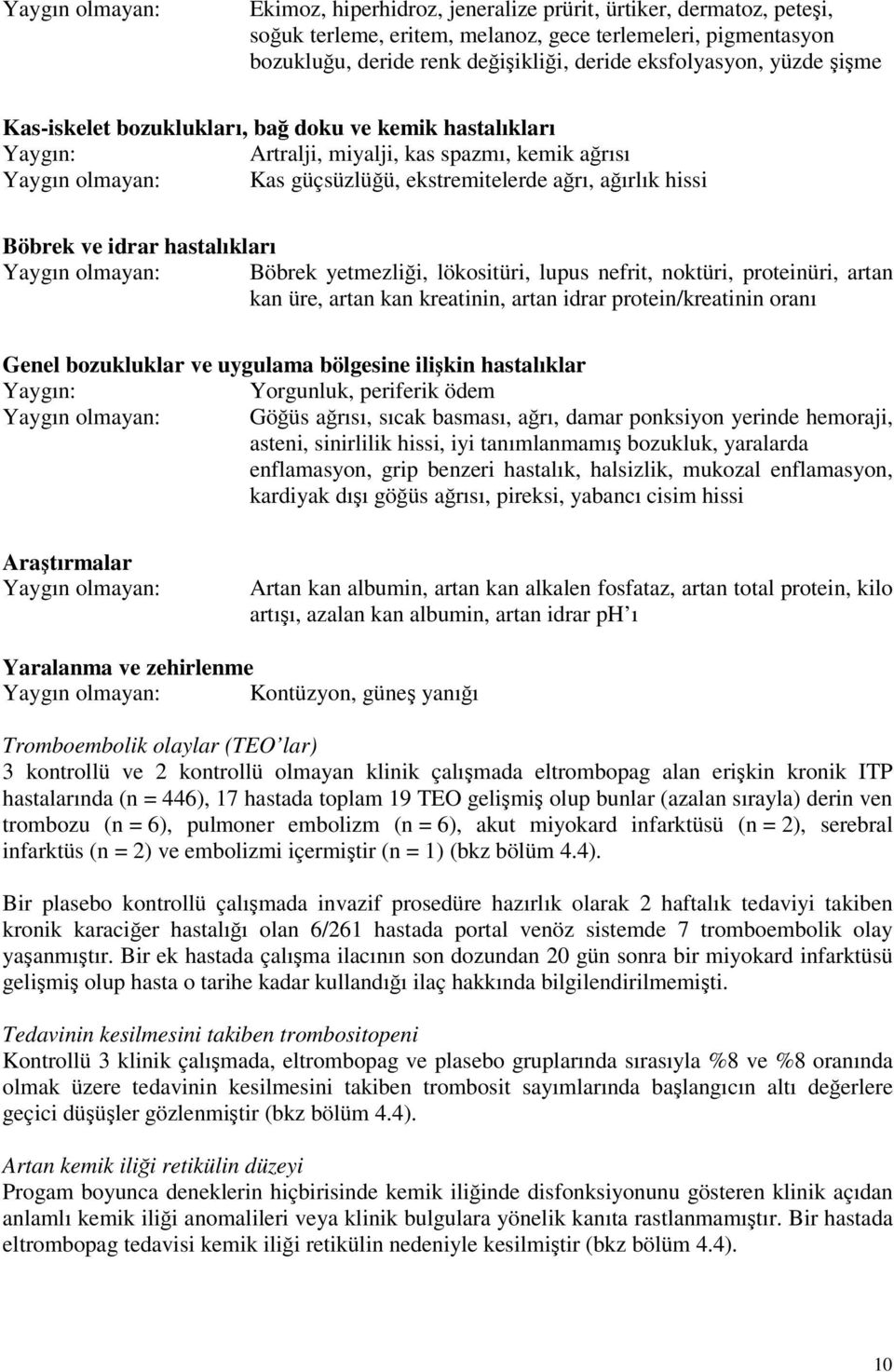 hissi Böbrek ve idrar hastalıkları Yaygın olmayan: Böbrek yetmezliği, lökositüri, lupus nefrit, noktüri, proteinüri, artan kan üre, artan kan kreatinin, artan idrar protein/kreatinin oranı Genel