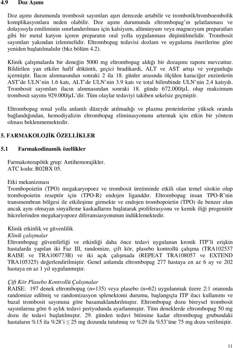 uygulanması düşünülmelidir. Trombosit sayımları yakından izlenmelidir. Eltrombopag tedavisi dozlam ve uygulama önerilerine göre yeniden başlatılmalıdır (bkz bölüm 4.2).