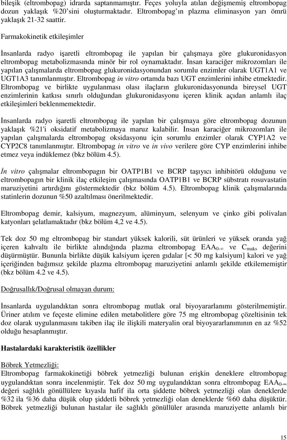 İnsan karaciğer mikrozomları ile yapılan çalışmalarda eltrombopag glukuronidasyonundan sorumlu enzimler olarak UGT1A1 ve UGT1A3 tanımlanmıştır.