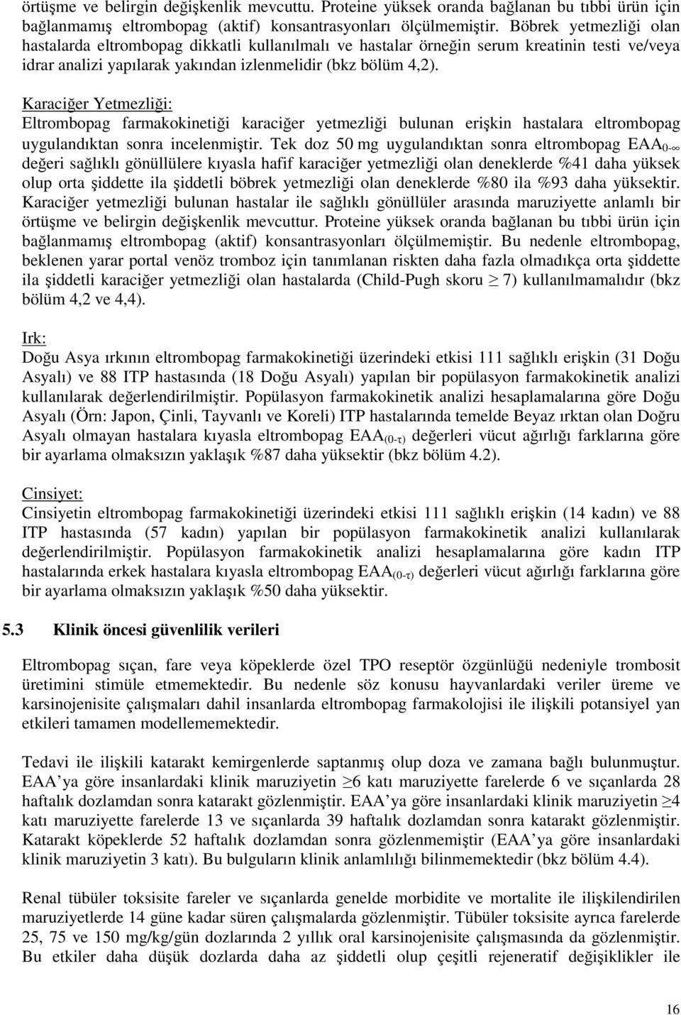 Karaciğer Yetmezliği: Eltrombopag farmakokinetiği karaciğer yetmezliği bulunan erişkin hastalara eltrombopag uygulandıktan sonra incelenmiştir.