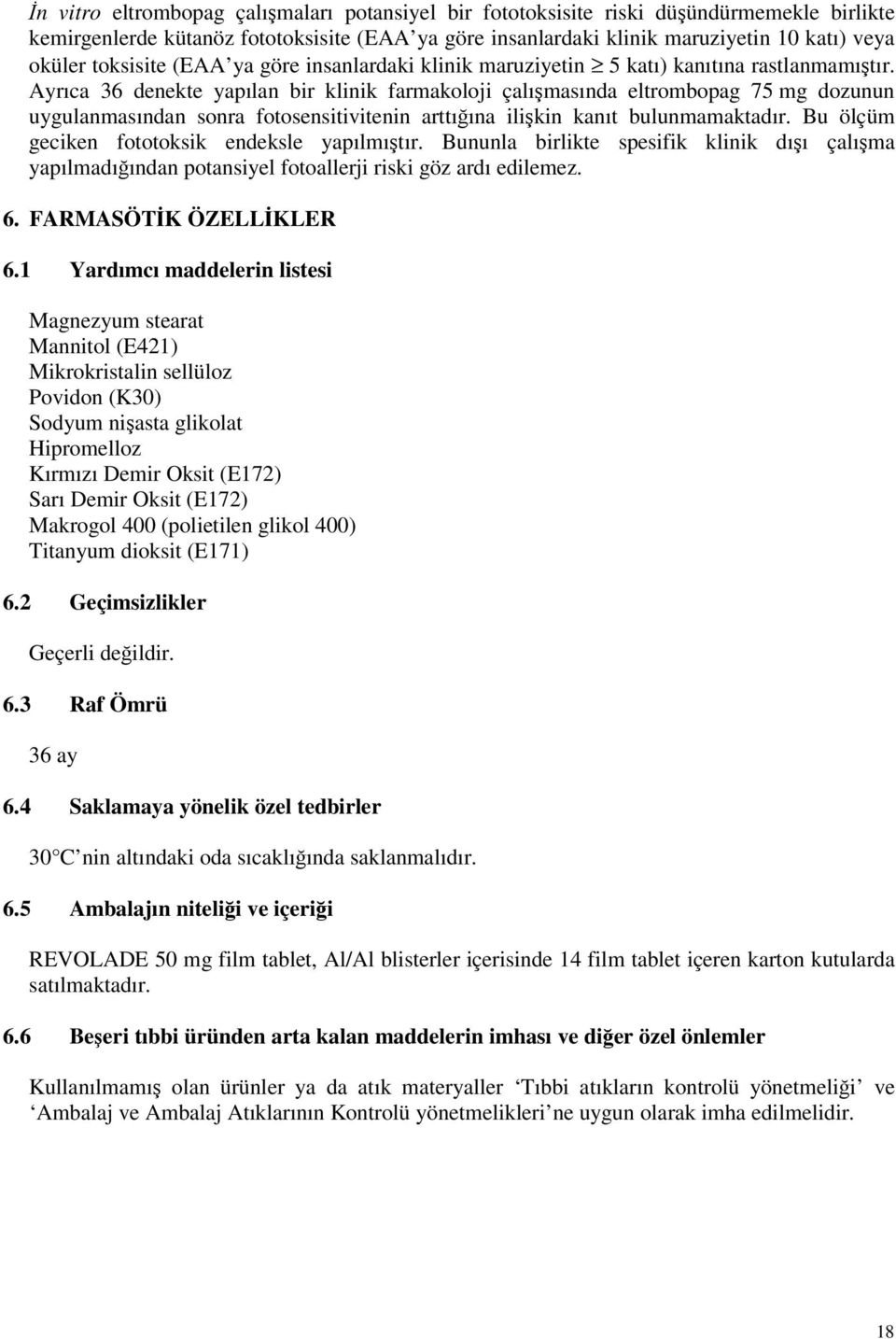 Ayrıca 36 denekte yapılan bir klinik farmakoloji çalışmasında eltrombopag 75 mg dozunun uygulanmasından sonra fotosensitivitenin arttığına ilişkin kanıt bulunmamaktadır.