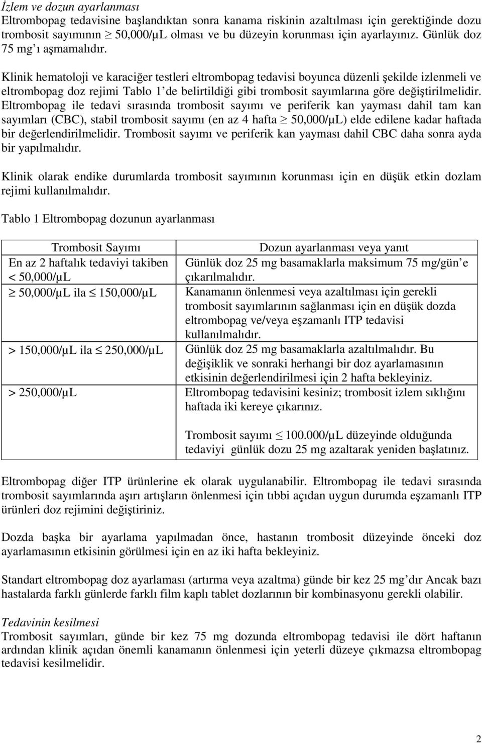 Klinik hematoloji ve karaciğer testleri eltrombopag tedavisi boyunca düzenli şekilde izlenmeli ve eltrombopag doz rejimi Tablo 1 de belirtildiği gibi trombosit sayımlarına göre değiştirilmelidir.