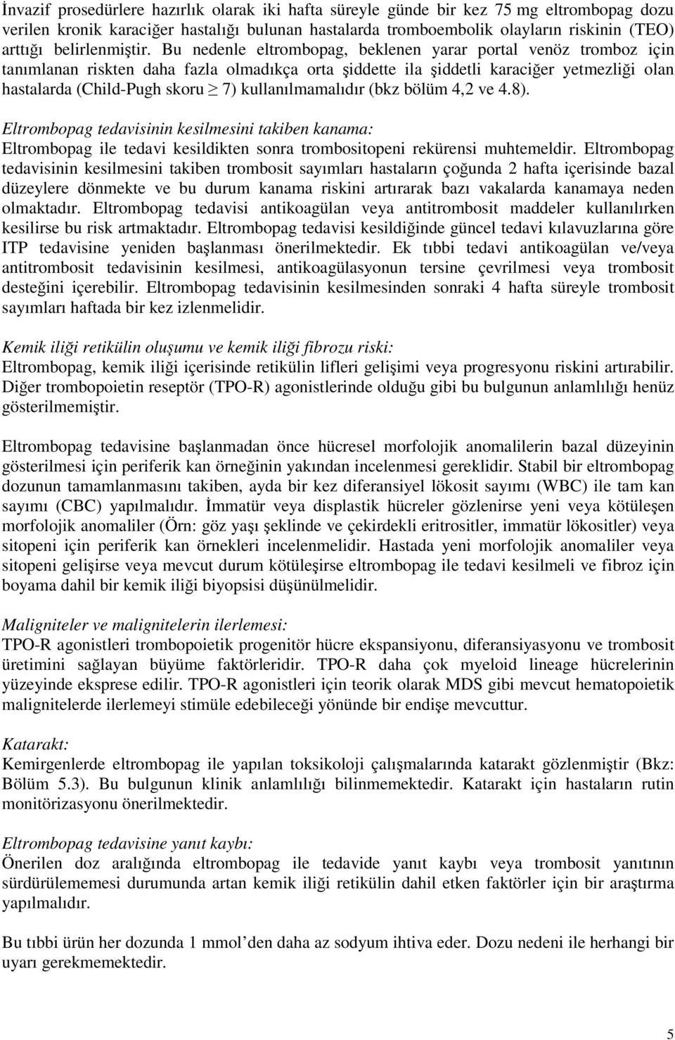 Bu nedenle eltrombopag, beklenen yarar portal venöz tromboz için tanımlanan riskten daha fazla olmadıkça orta şiddette ila şiddetli karaciğer yetmezliği olan hastalarda (Child-Pugh skoru 7)