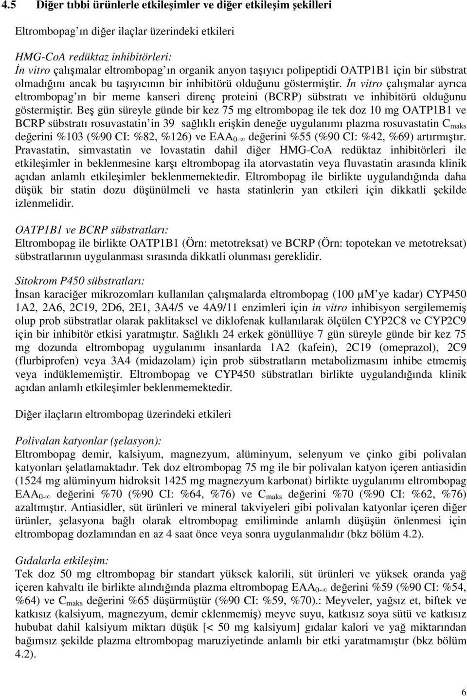 İn vitro çalışmalar ayrıca eltrombopag ın bir meme kanseri direnç proteini (BCRP) sübstratı ve inhibitörü olduğunu göstermiştir.