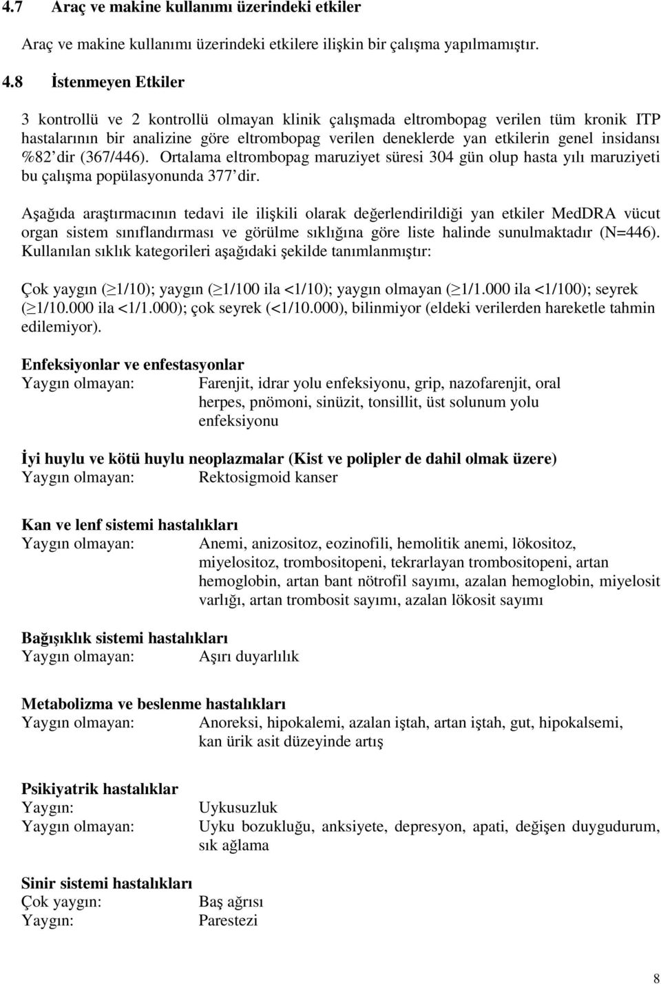 insidansı %82 dir (367/446). Ortalama eltrombopag maruziyet süresi 304 gün olup hasta yılı maruziyeti bu çalışma popülasyonunda 377 dir.