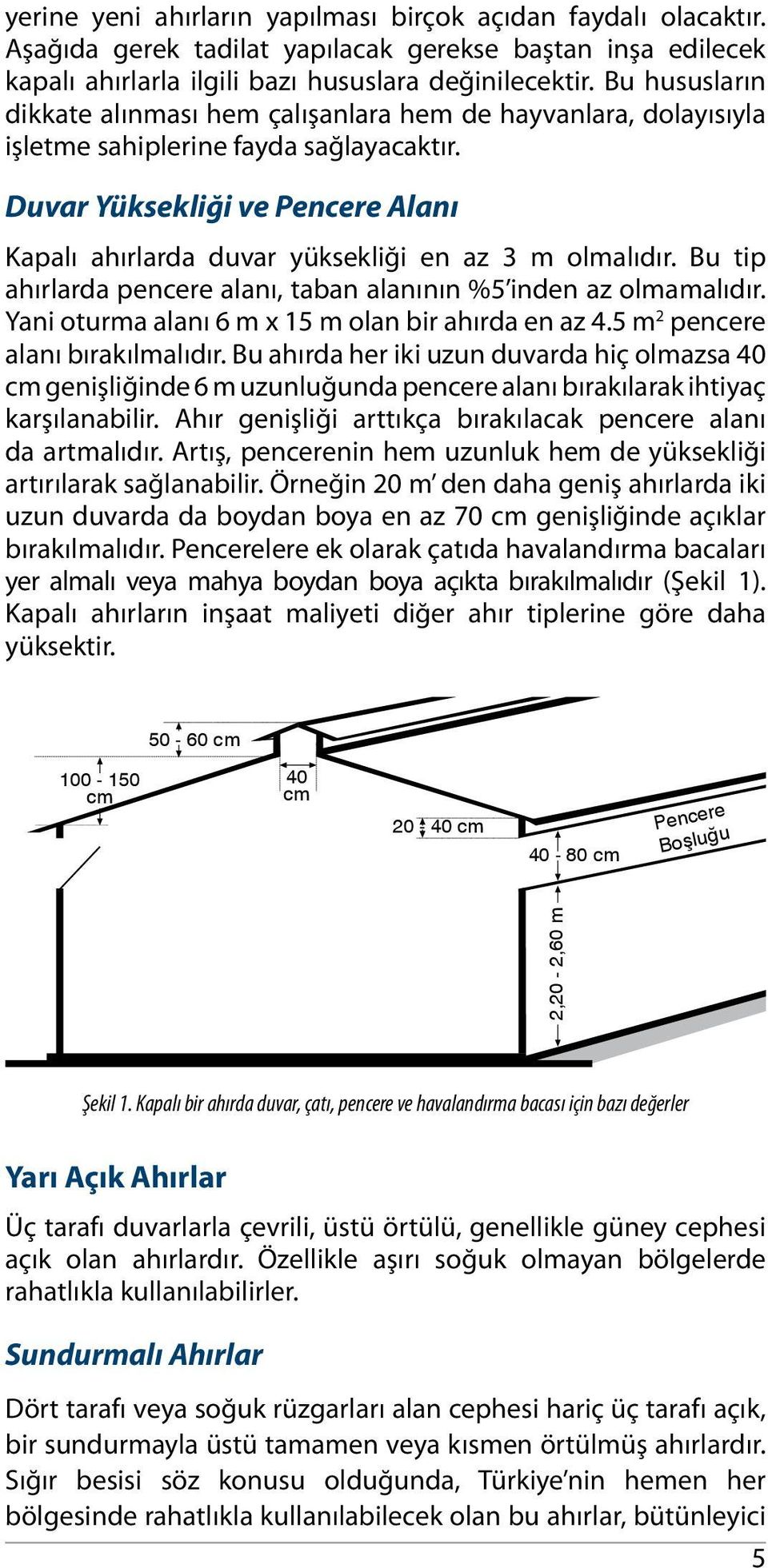 Duvar Yüksekliği ve Pencere Alanı Kapalı ahırlarda duvar yüksekliği en az 3 m olmalıdır. Bu tip ahırlarda pencere alanı, taban alanının %5 inden az olmamalıdır.