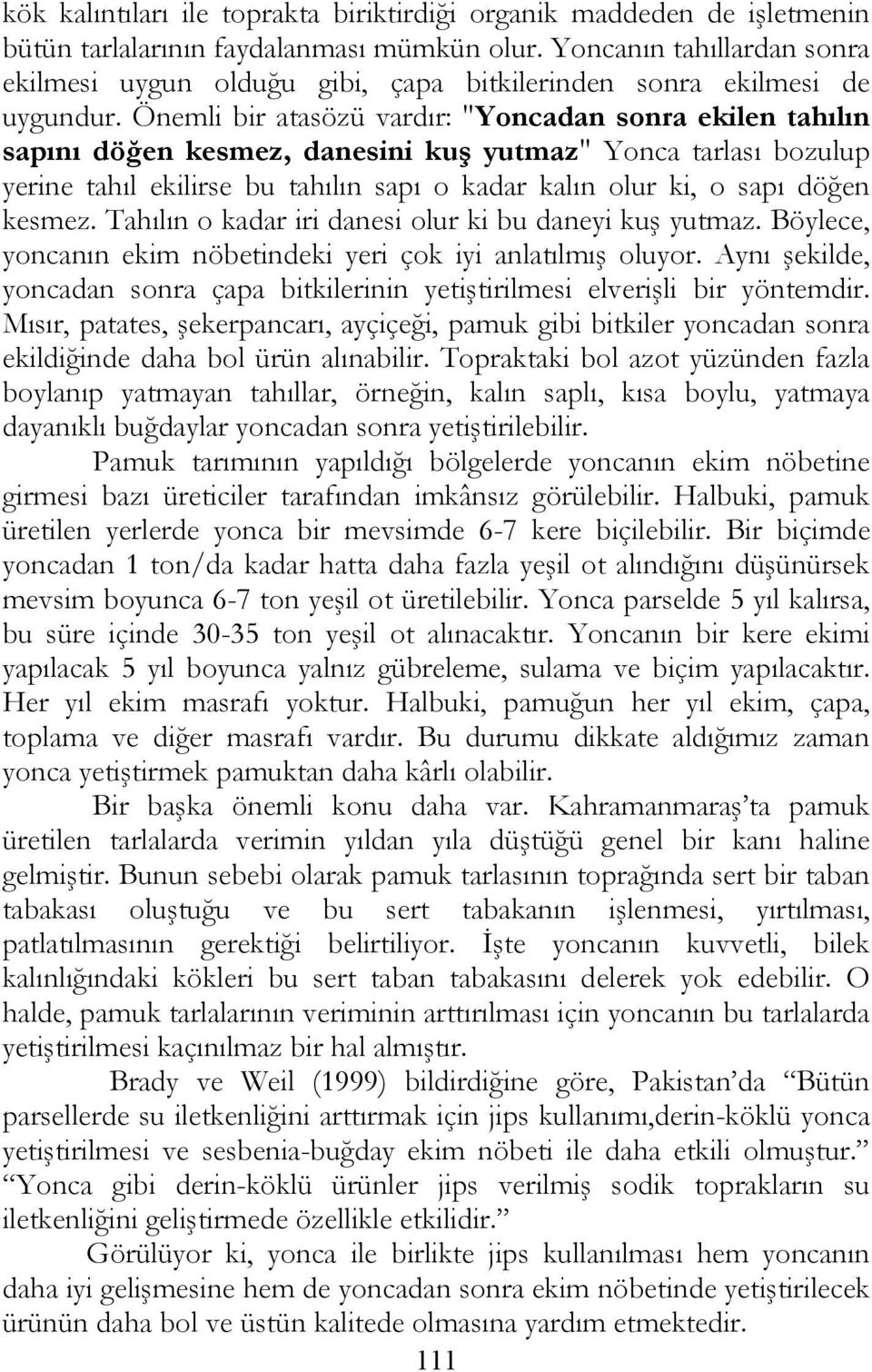 Önemli bir atasözü vardır: "Yoncadan sonra ekilen tahılın sapını döğen kesmez, danesini kuş yutmaz" Yonca tarlası bozulup yerine tahıl ekilirse bu tahılın sapı o kadar kalın olur ki, o sapı döğen