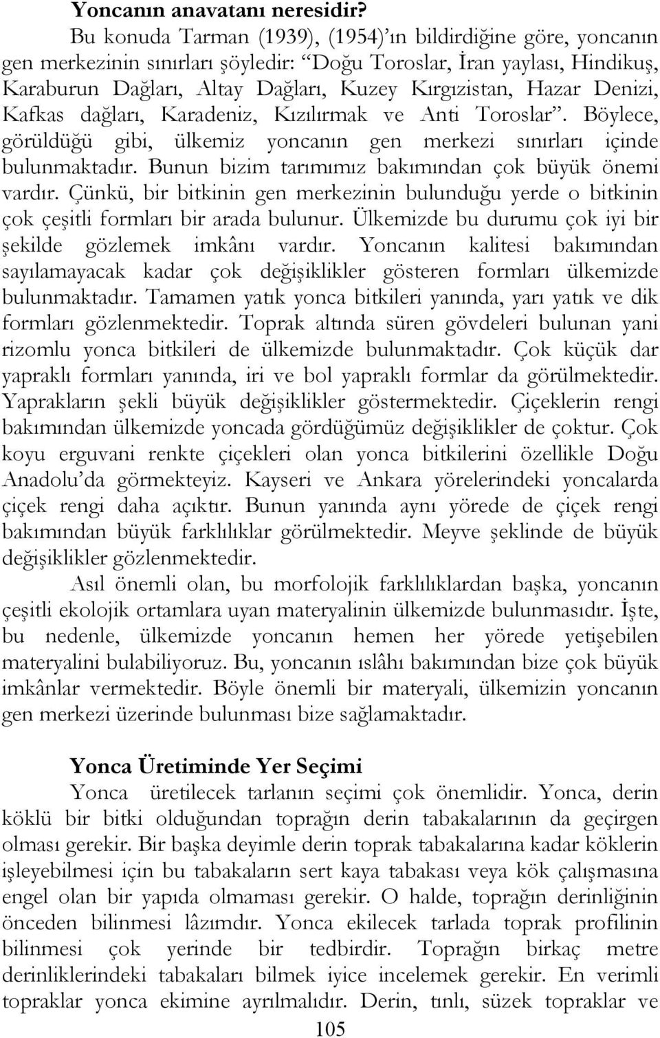 Denizi, Kafkas dağları, Karadeniz, Kızılırmak ve Anti Toroslar. Böylece, görüldüğü gibi, ülkemiz yoncanın gen merkezi sınırları içinde bulunmaktadır.